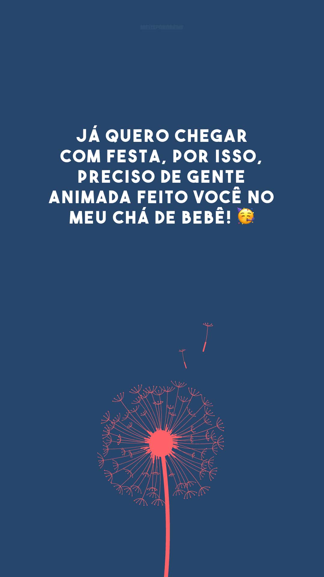 Já quero chegar com festa, por isso, preciso de gente animada feito você no meu chá de bebê! 🥳