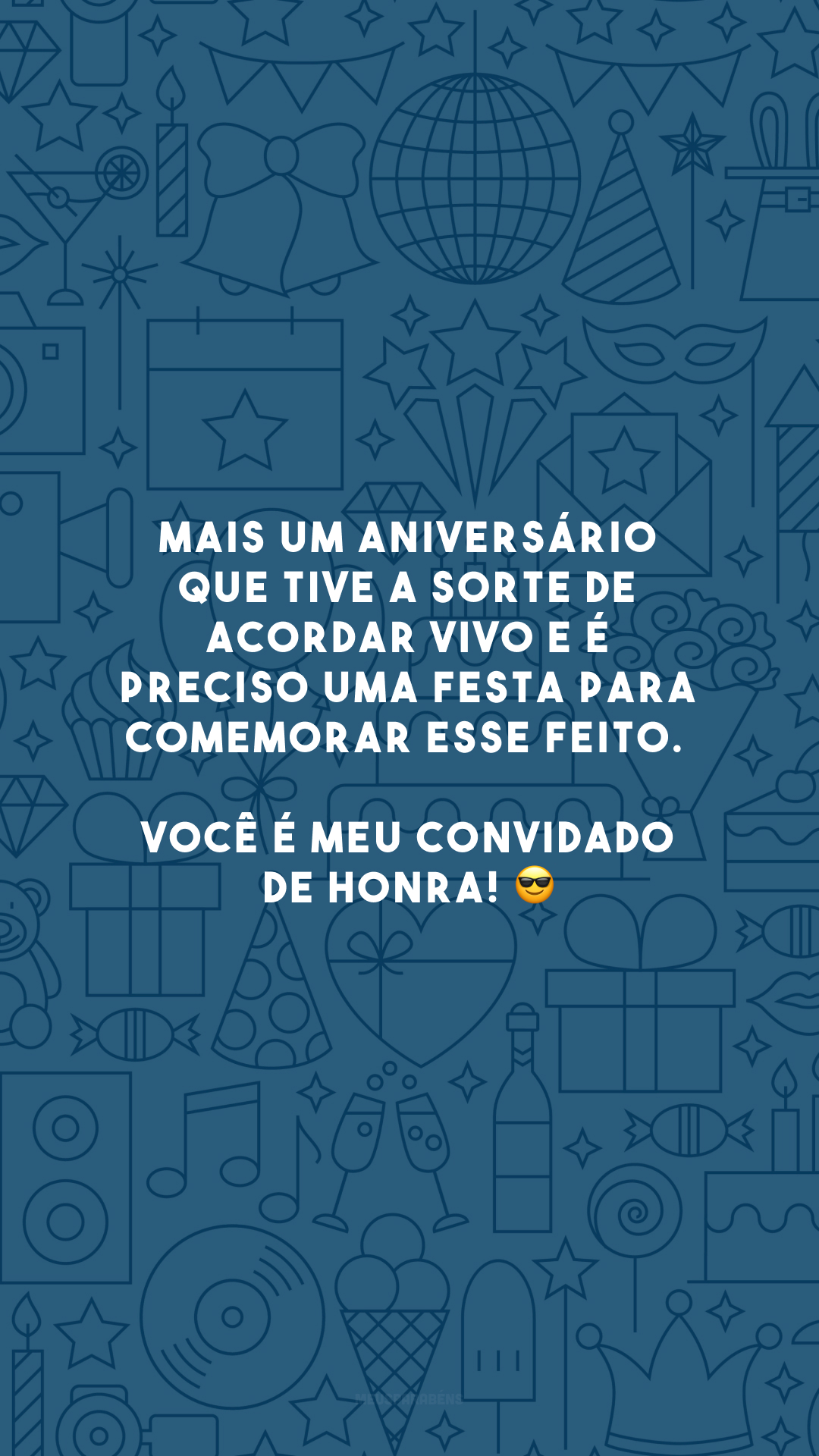 Mais um aniversário que tive a sorte de acordar vivo e é preciso uma festa para comemorar esse feito. Você é meu convidado de honra! 😎