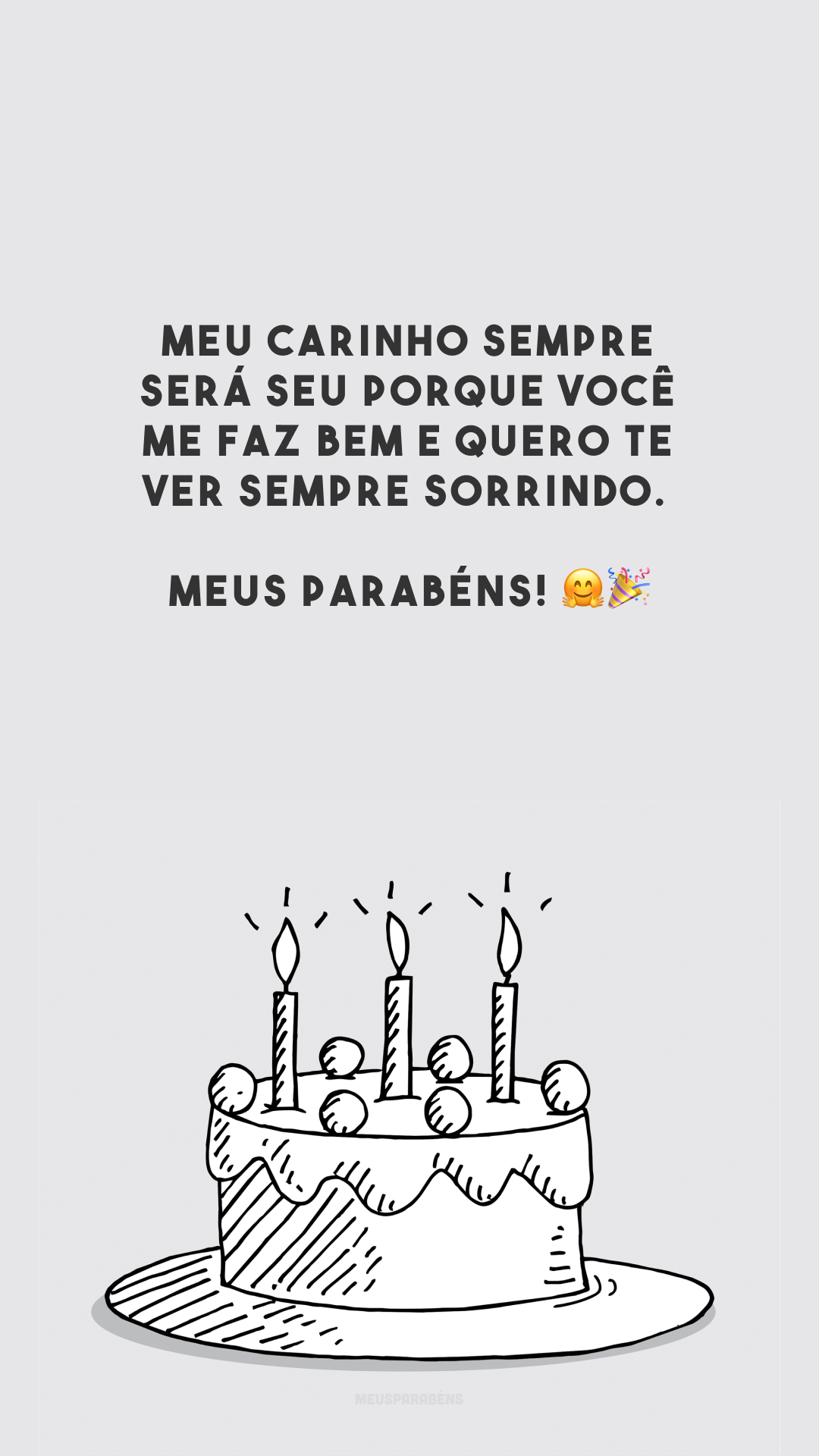 Meu carinho sempre será seu porque você me faz bem e quero te ver sempre sorrindo. Meus parabéns! 🤗🎉