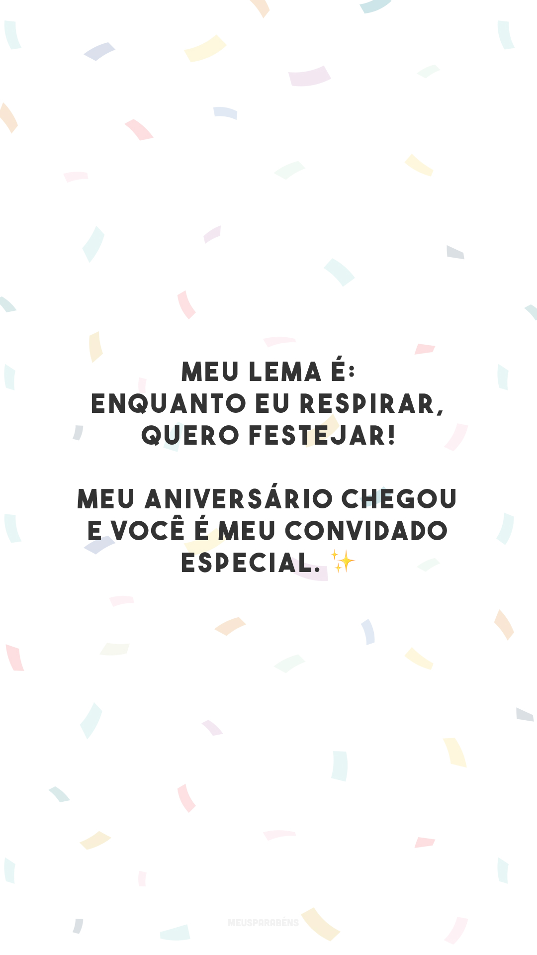 Meu lema é: enquanto eu respirar, quero festejar! Meu aniversário chegou e você é meu convidado especial. ✨