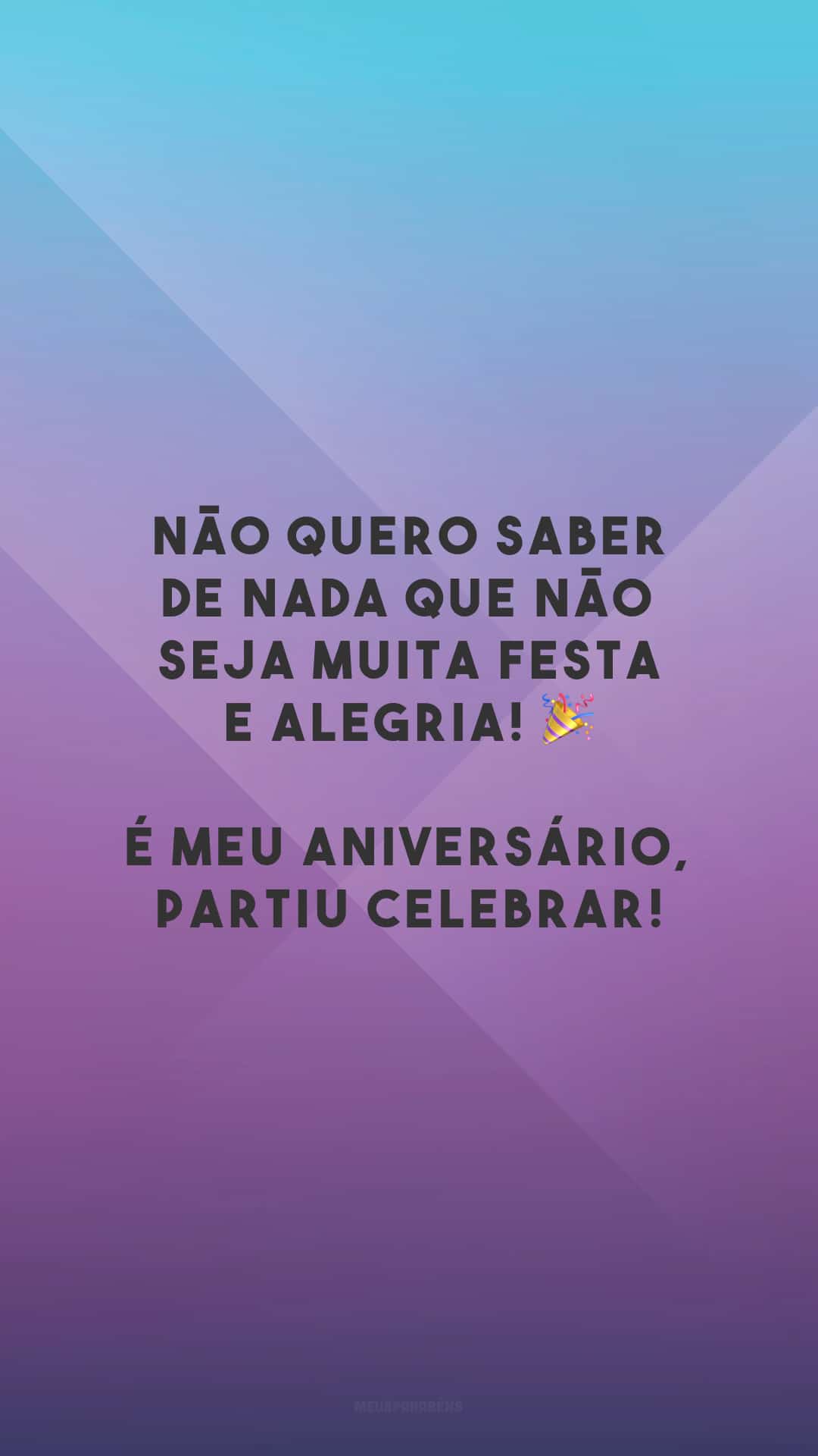 Não quero saber de nada que não seja muita festa e alegria! 🎉 É meu aniversário, partiu celebrar!