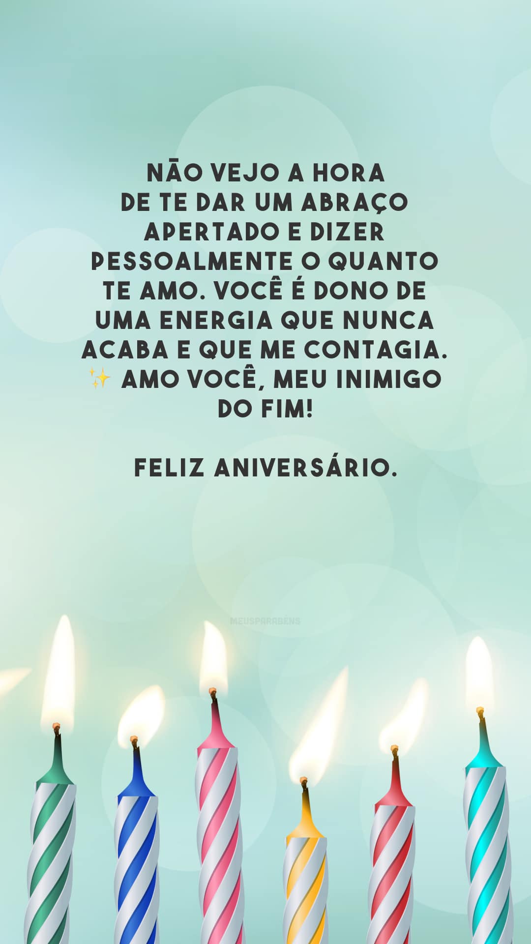 Não vejo a hora de te dar um abraço apertado e dizer pessoalmente o quanto te amo. Você é dono de uma energia que nunca acaba e que me contagia. ✨ Amo você, meu inimigo do fim! Feliz aniversário.