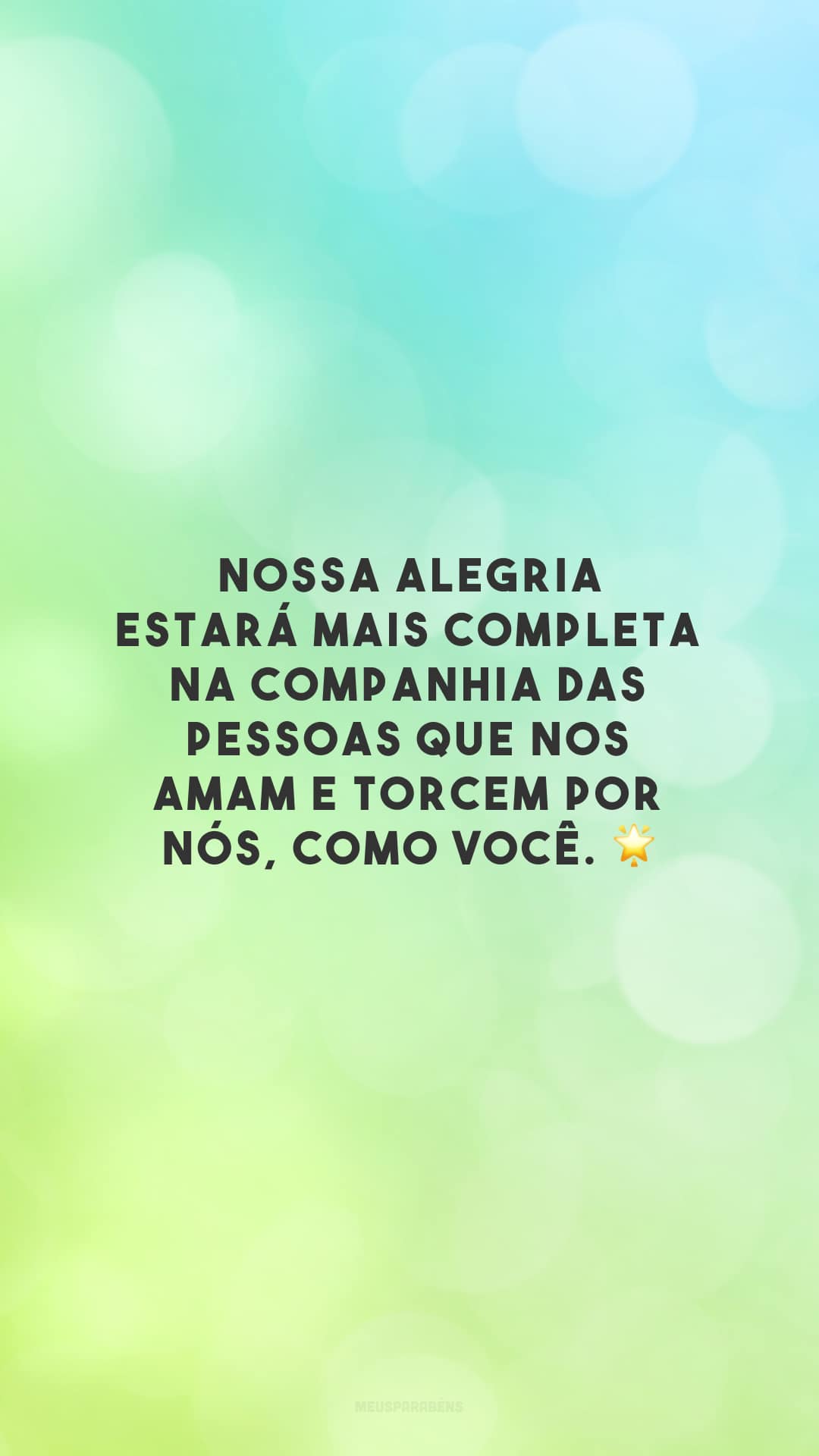 Nossa alegria estará mais completa na companhia das pessoas que nos amam e torcem por nós, como você. 🌟