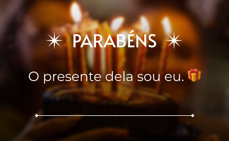 O presente dela sou eu. 🎁 