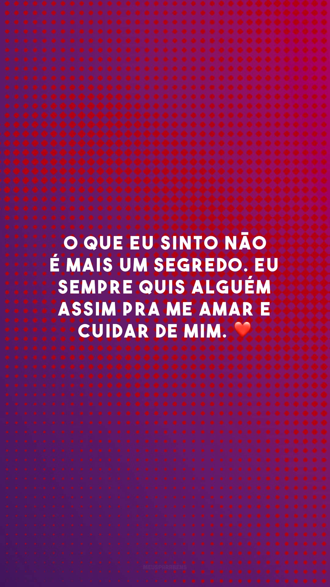 O que eu sinto não é mais um segredo. Eu sempre quis alguém assim pra me amar e cuidar de mim. ❤