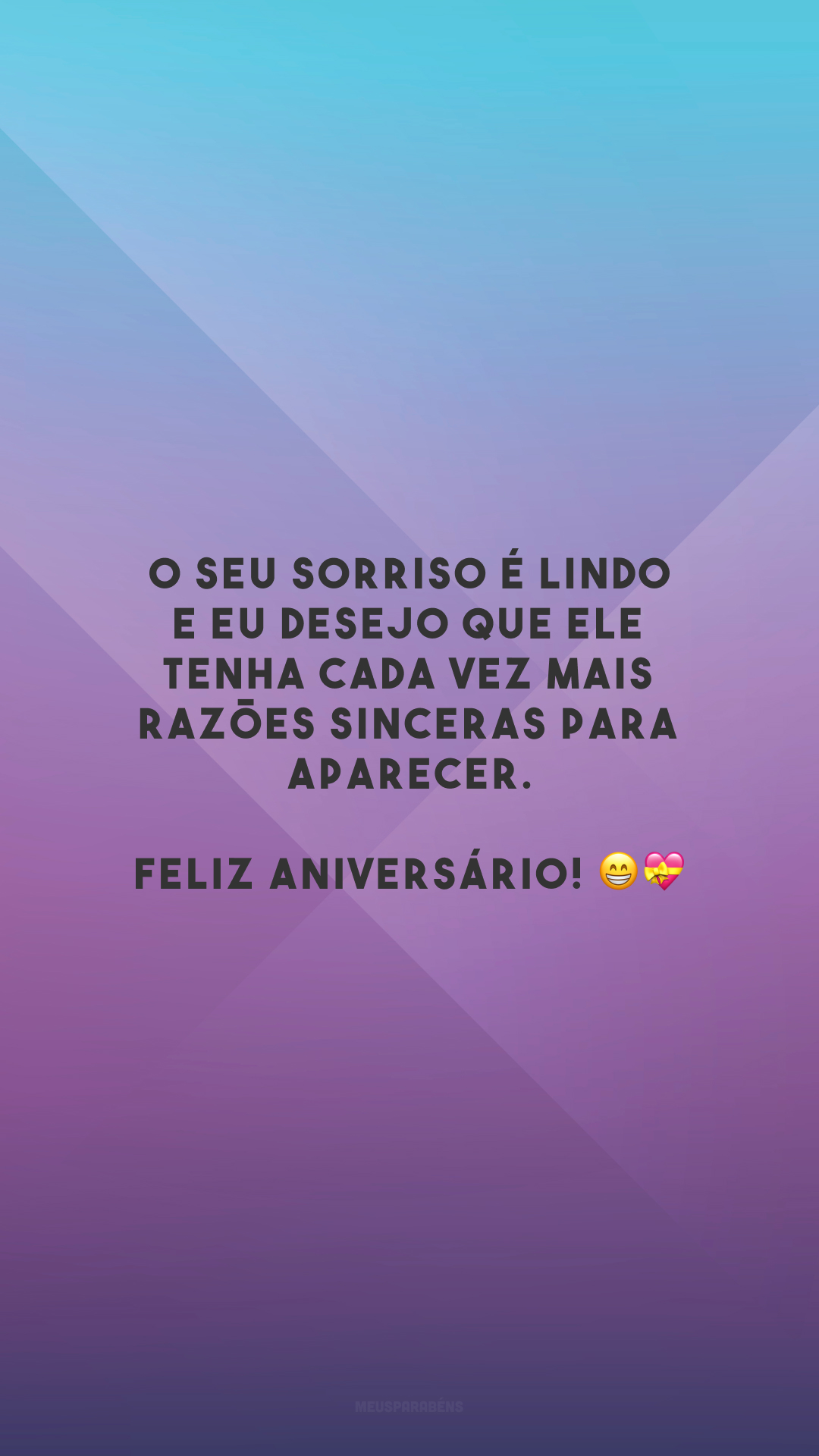 O seu sorriso é lindo e eu desejo que ele tenha cada vez mais razões sinceras para aparecer. Feliz aniversário! 😁💝