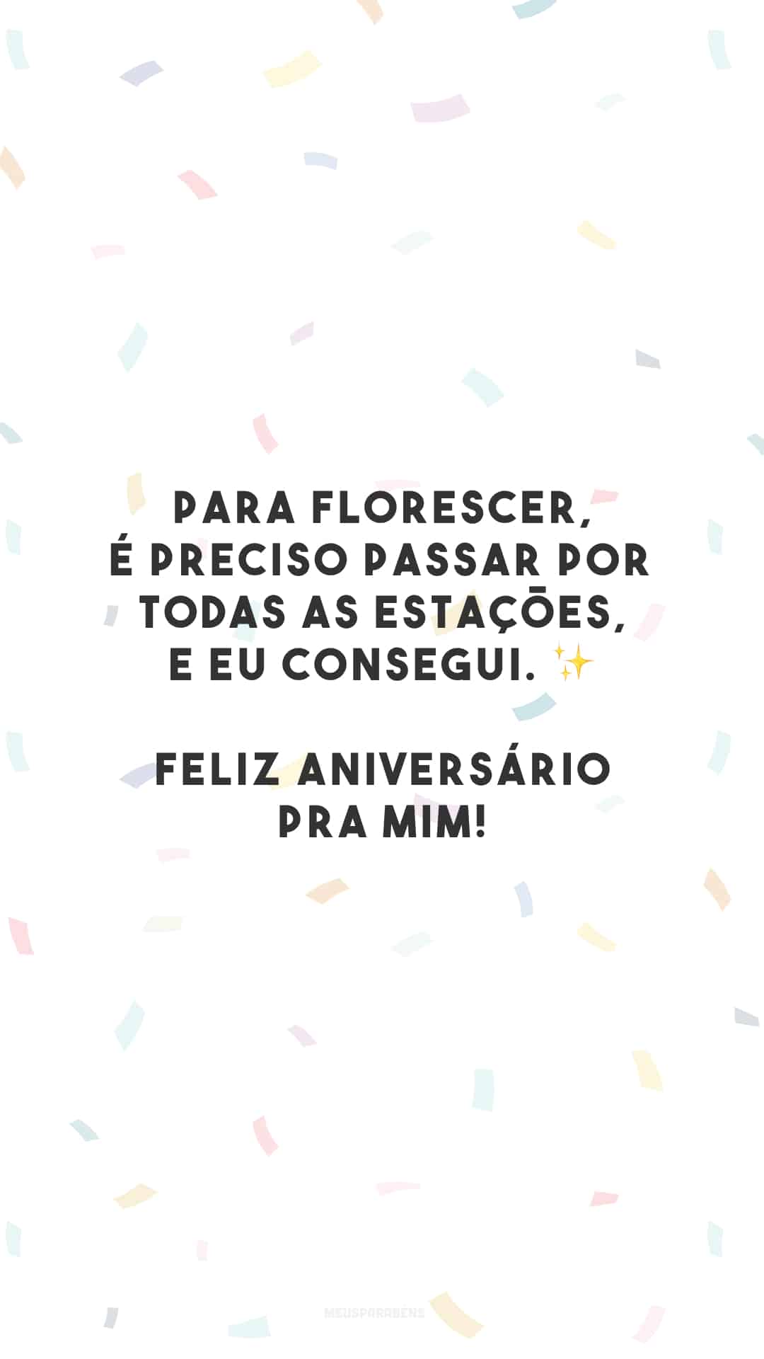 Para florescer, é preciso passar por todas as estações, e eu consegui. ✨ Feliz aniversário pra mim!