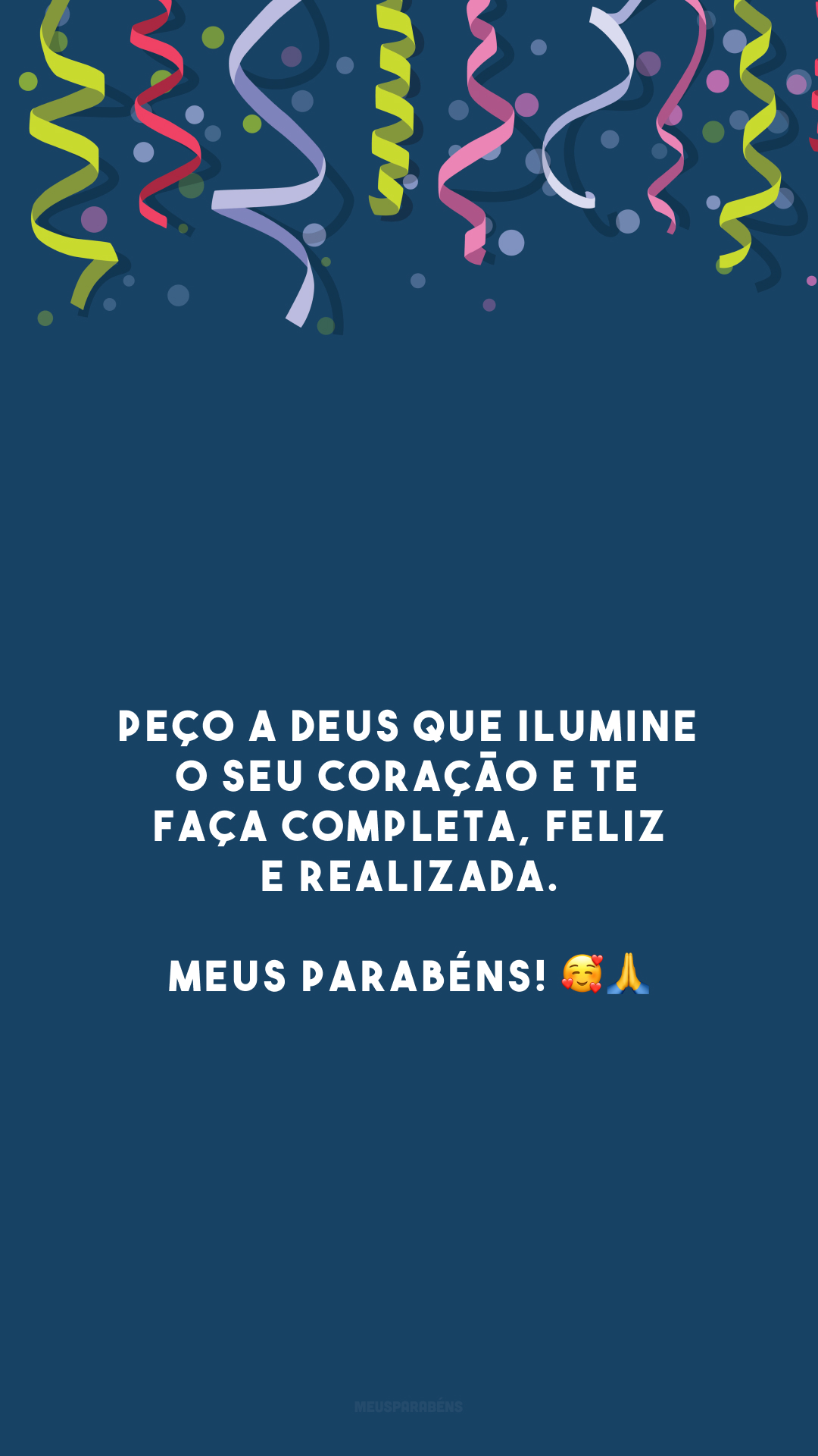 Peço a Deus que ilumine o seu coração e te faça completa, feliz e realizada. Meus parabéns! 🥰🙏