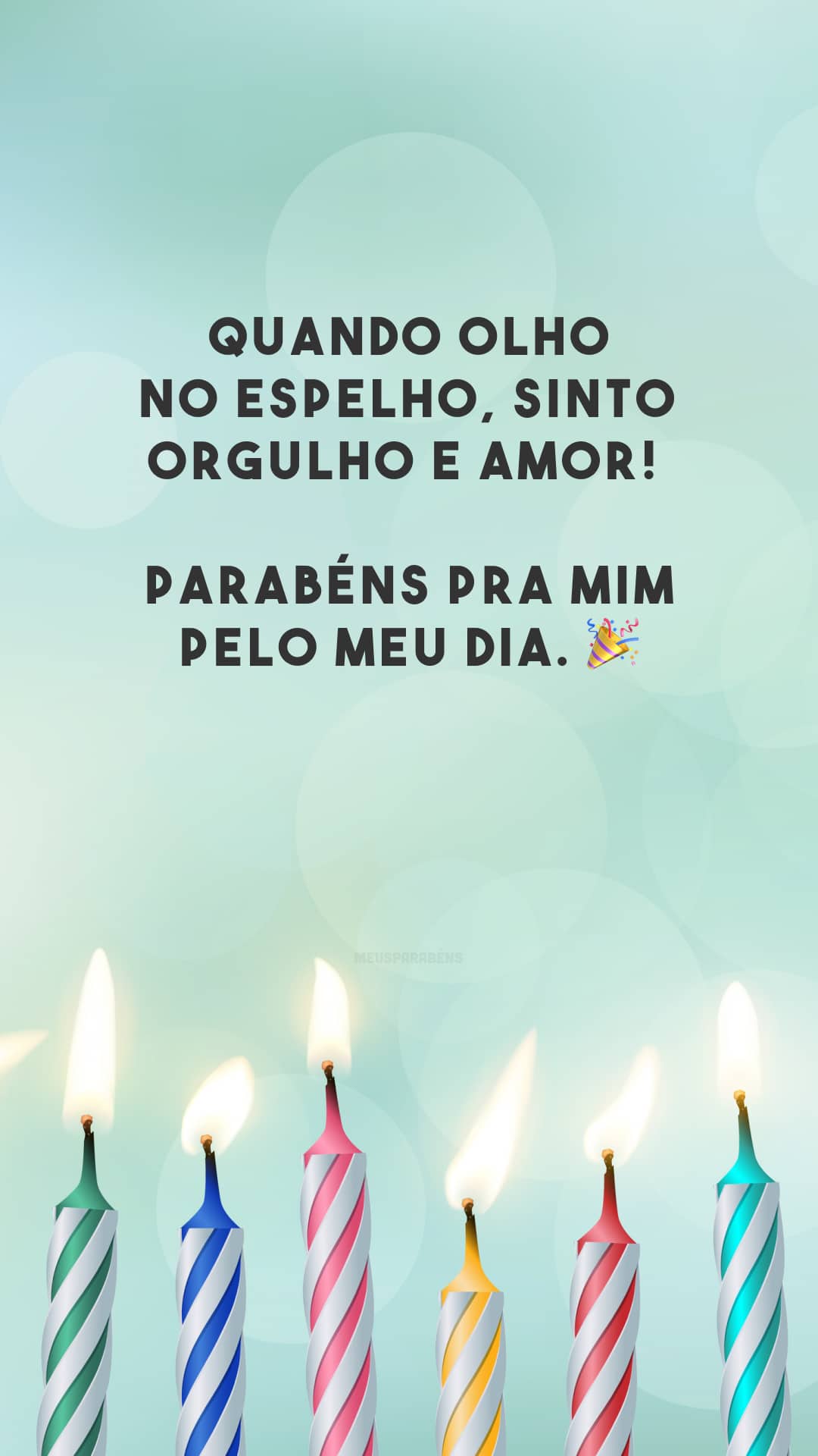 Quando olho no espelho, sinto orgulho e amor! Parabéns pra mim pelo meu dia. 🎉