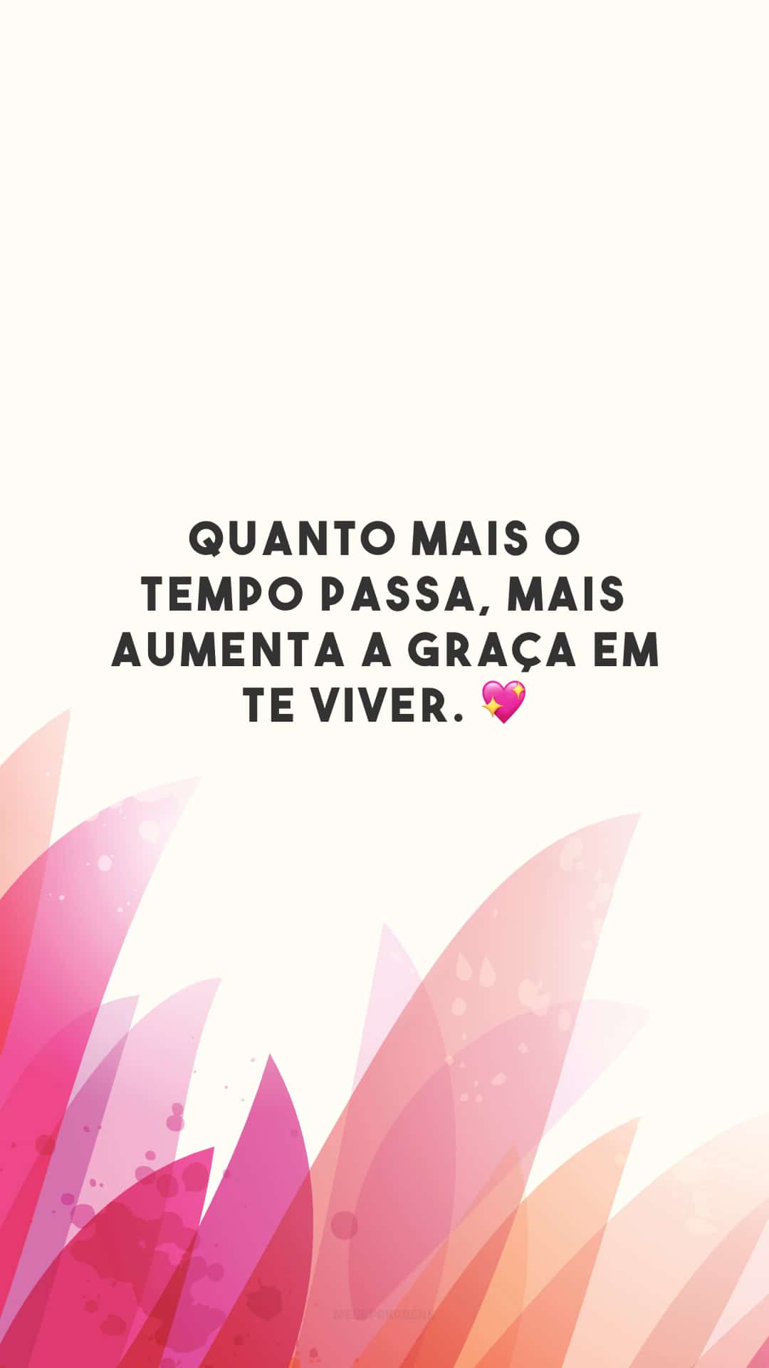 Quanto mais o tempo passa, mais aumenta a graça em te viver. 💖