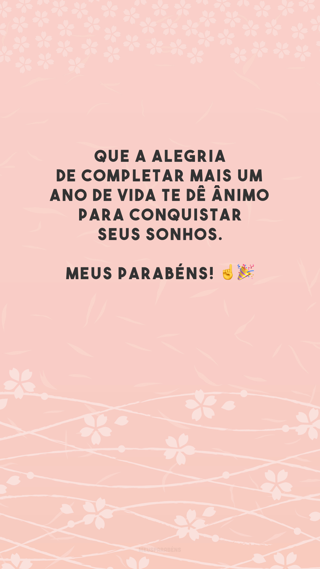 Que a alegria de completar mais um ano de vida te dê ânimo para conquistar seus sonhos. Meus parabéns! ☝️🎉