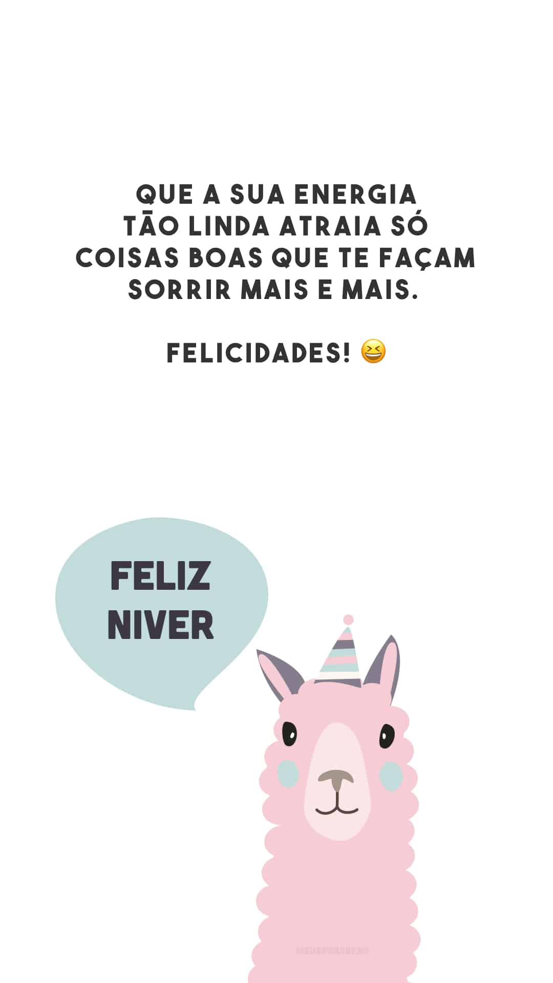 Que a sua energia tão linda atraia só coisas boas que te façam sorrir mais e mais. Felicidades! 😆