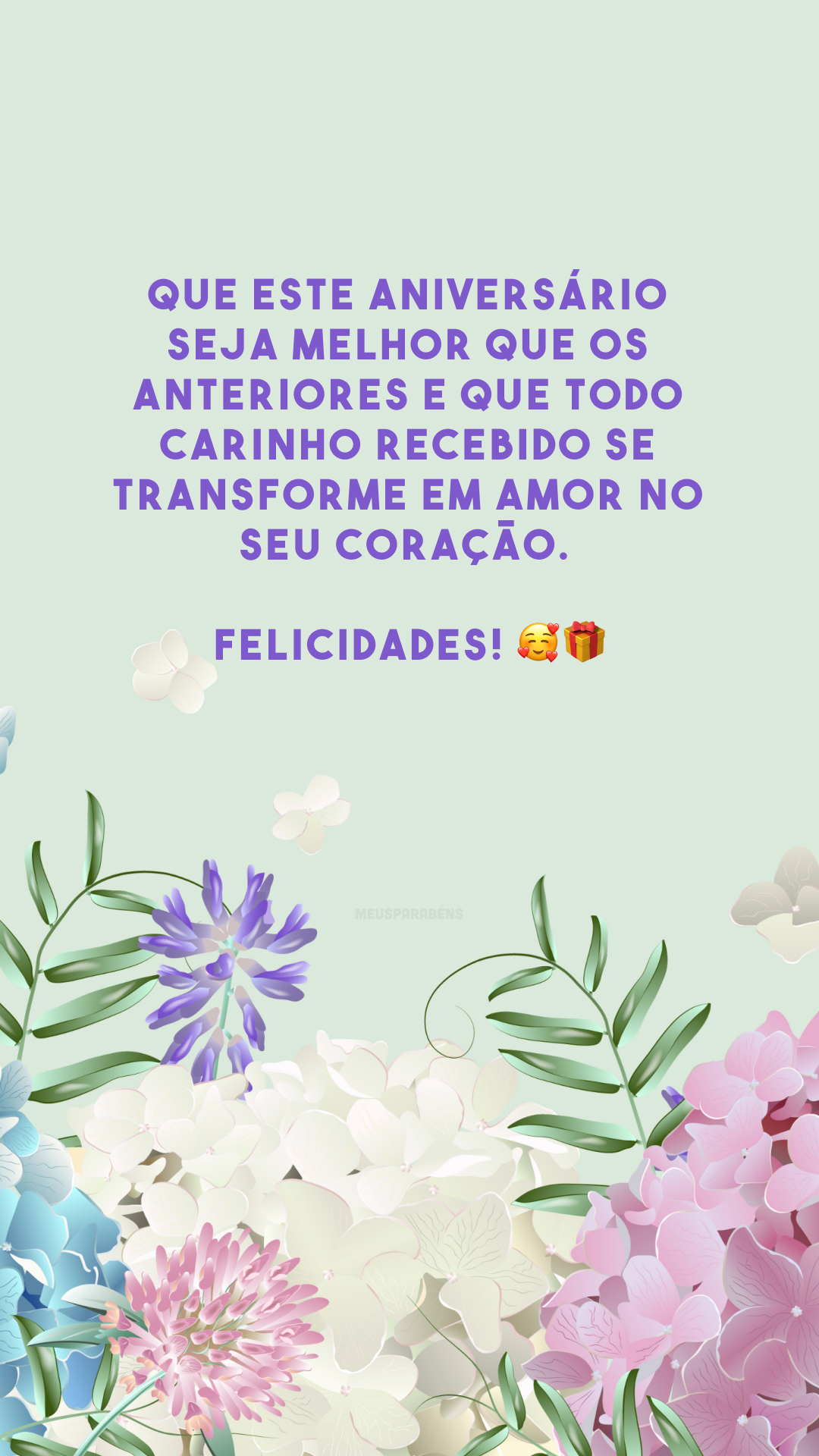 Que este aniversário seja melhor que os anteriores e que todo carinho recebido se transforme em amor no seu coração. Felicidades! 🥰🎁