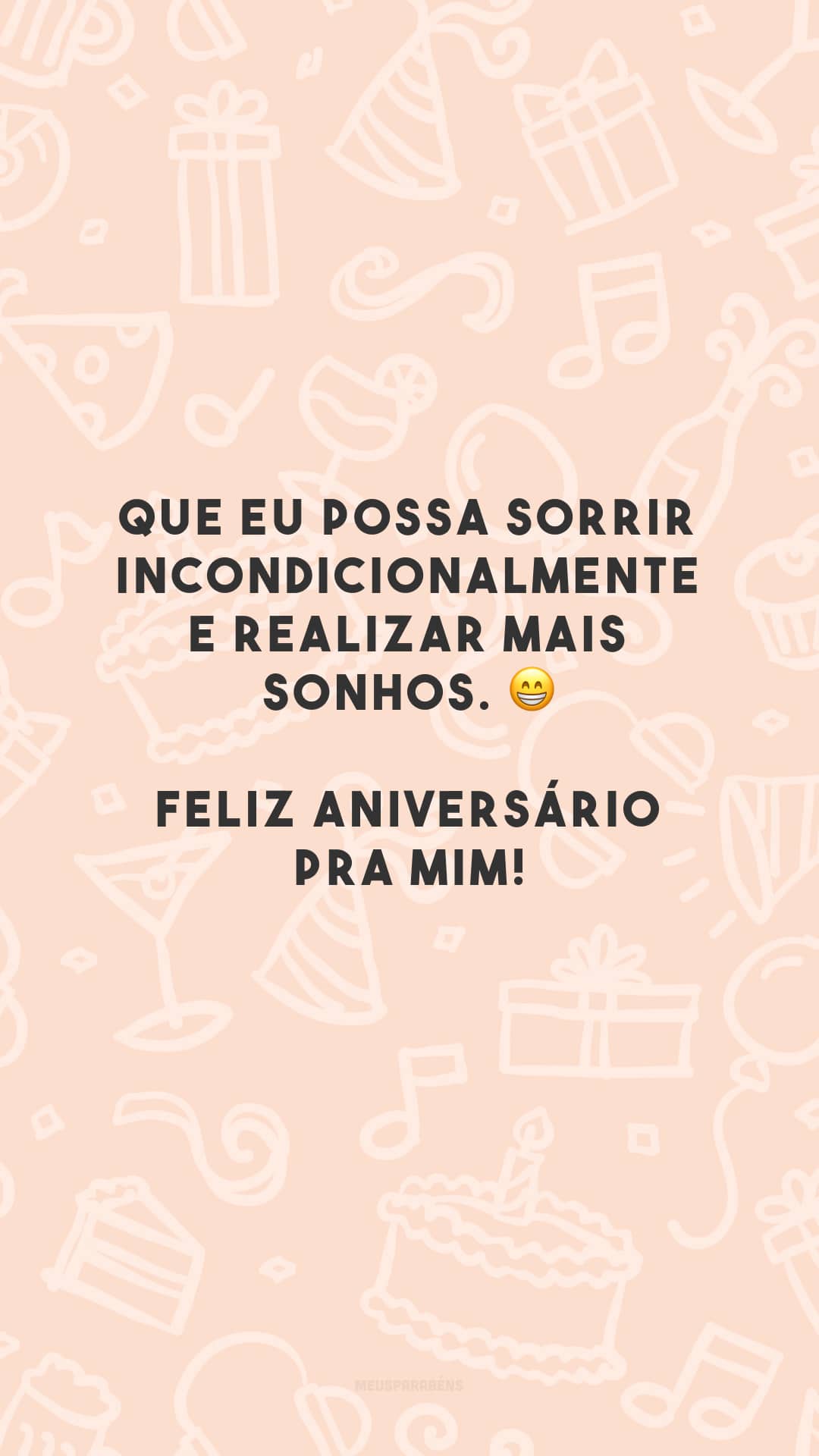 Que eu possa sorrir incondicionalmente e realizar mais sonhos. 😁 Feliz aniversário pra mim!