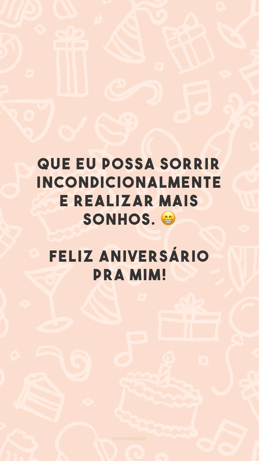 Que eu possa sorrir incondicionalmente e realizar mais sonhos. 😁 Feliz aniversário pra mim!