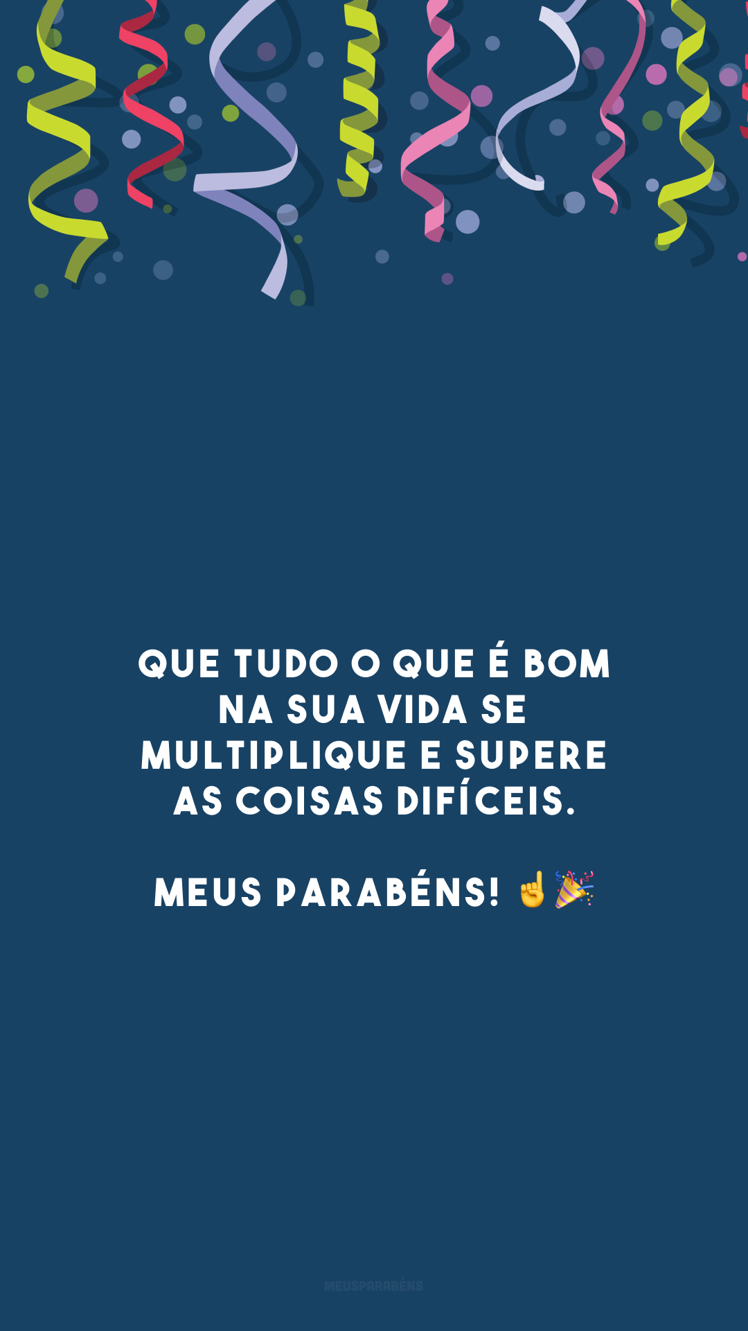 Que tudo o que é bom na sua vida se multiplique e supere as coisas difíceis. Meus parabéns! ☝️🎉