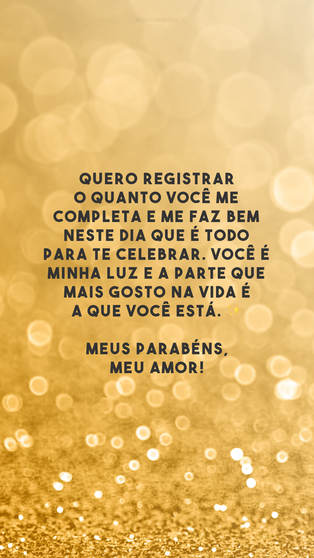 Quero registrar o quanto você me completa e me faz bem neste dia que é todo para te celebrar. Você é minha luz e a parte que mais gosto na vida é a que você está. ✨ Meus parabéns, meu amor!