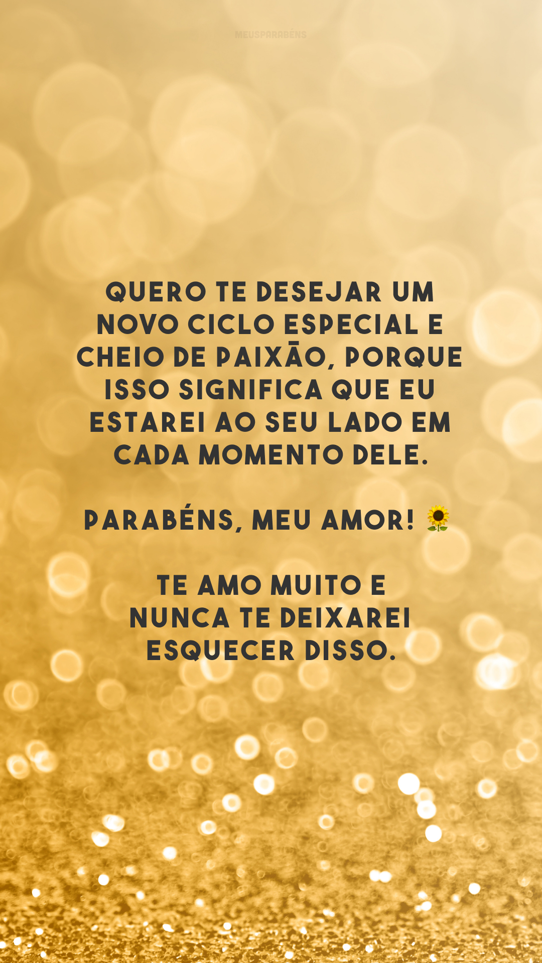 Quero te desejar um novo ciclo especial e cheio de paixão, porque isso significa que eu estarei ao seu lado em cada momento dele. Parabéns, meu amor! 🌻 Te amo muito e nunca te deixarei esquecer disso.