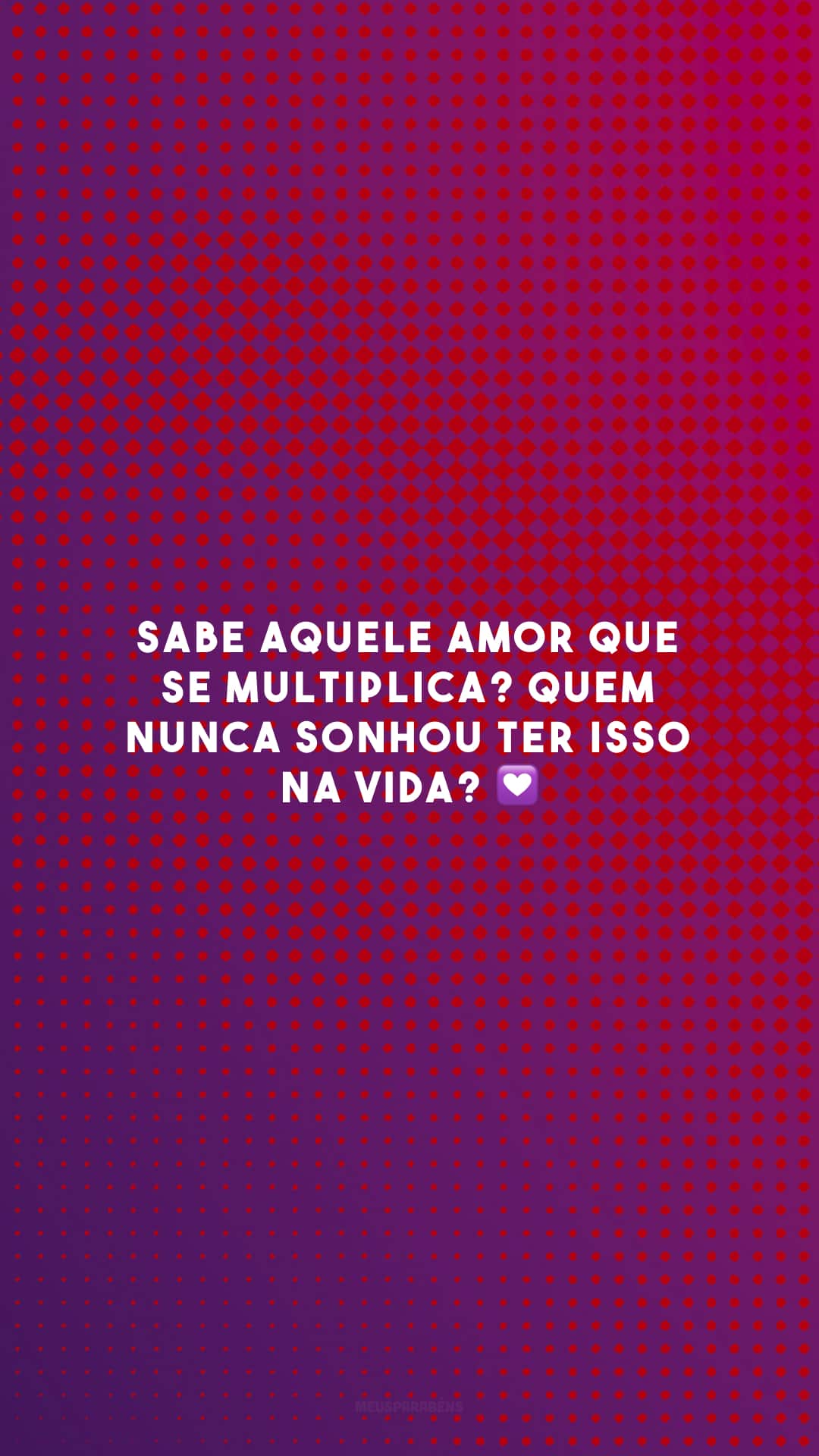 Sabe aquele amor que se multiplica? Quem nunca sonhou ter isso na vida? 💟