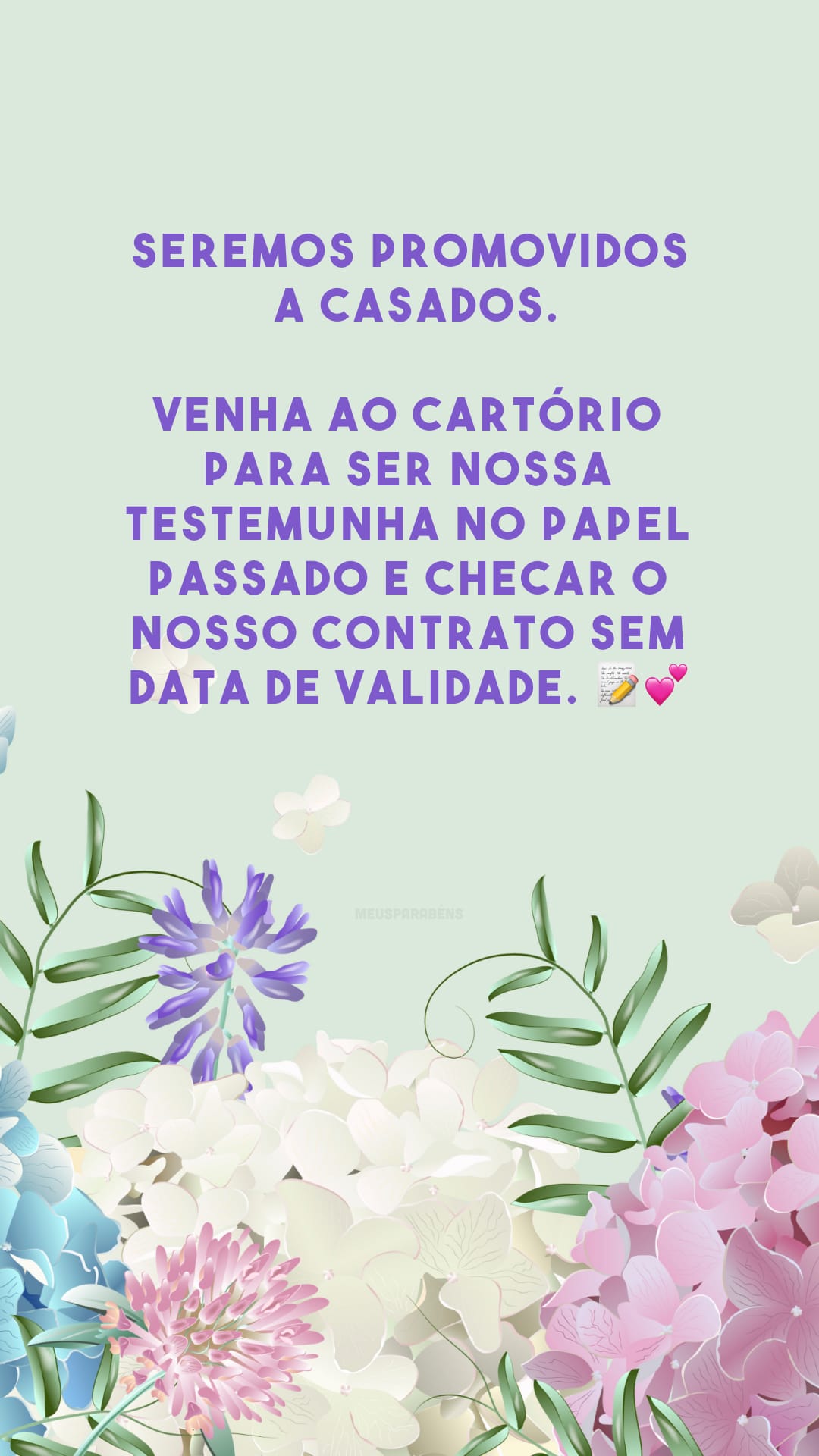 Seremos promovidos a casados. Venha ao cartório para ser nossa testemunha no papel passado e checar o nosso contrato sem data de validade. 📝💕