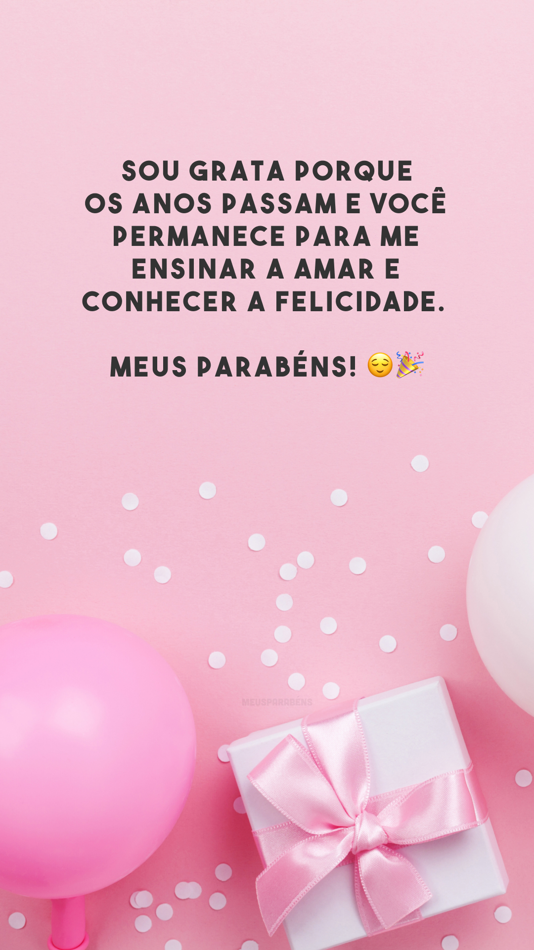 Sou grata porque os anos passam e você permanece para me ensinar a amar e conhecer a felicidade. Meus parabéns! 😌🎉