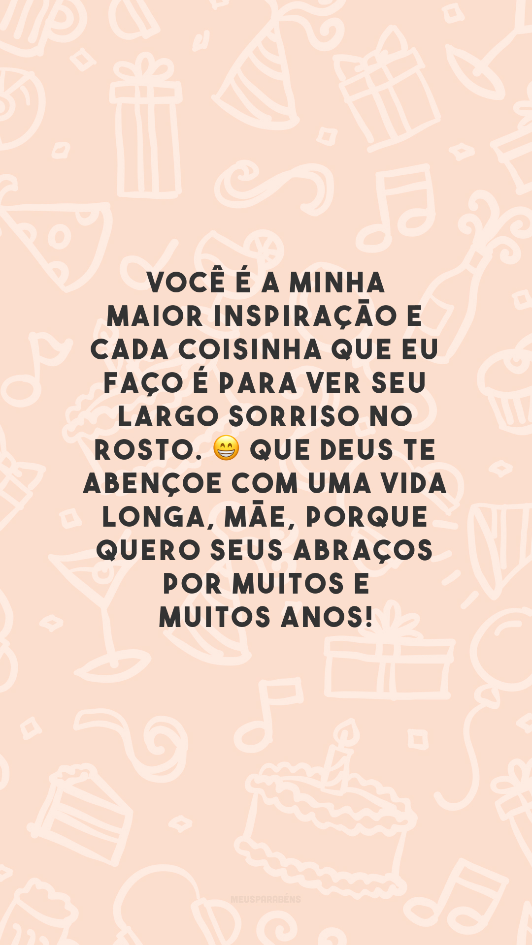 Você é a minha maior inspiração e cada coisinha que eu faço é para ver seu largo sorriso no rosto. 😁 Que Deus te abençoe com uma vida longa, mãe, porque quero seus abraços por muitos e muitos anos!