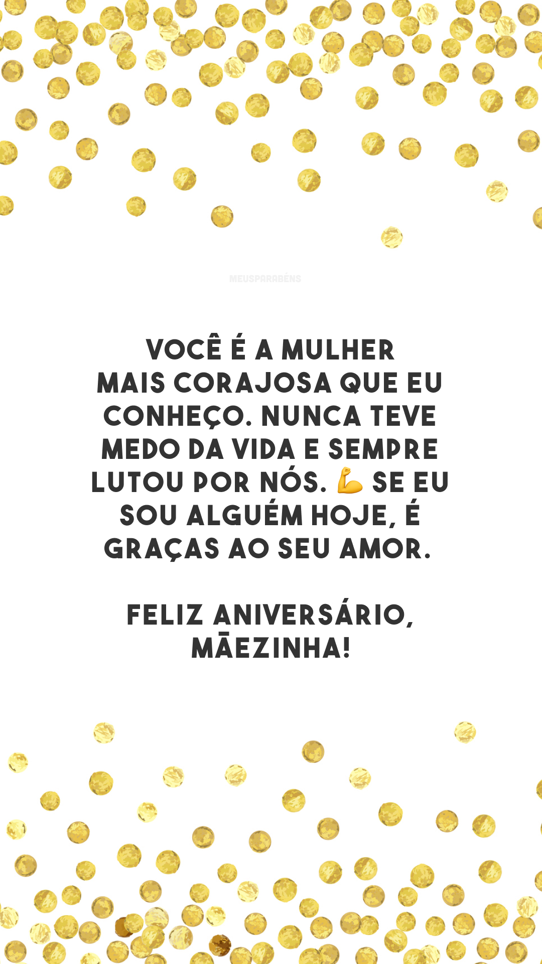 Você é a mulher mais corajosa que eu conheço. Nunca teve medo da vida e sempre lutou por nós. 💪 Se eu sou alguém hoje, é graças ao seu amor. Feliz aniversário, mãezinha!