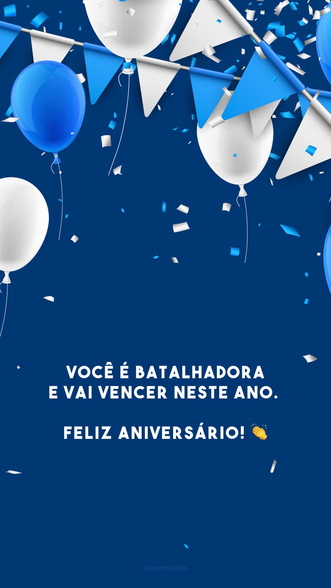 Você é batalhadora e vai vencer neste ano. Feliz aniversário! 👏