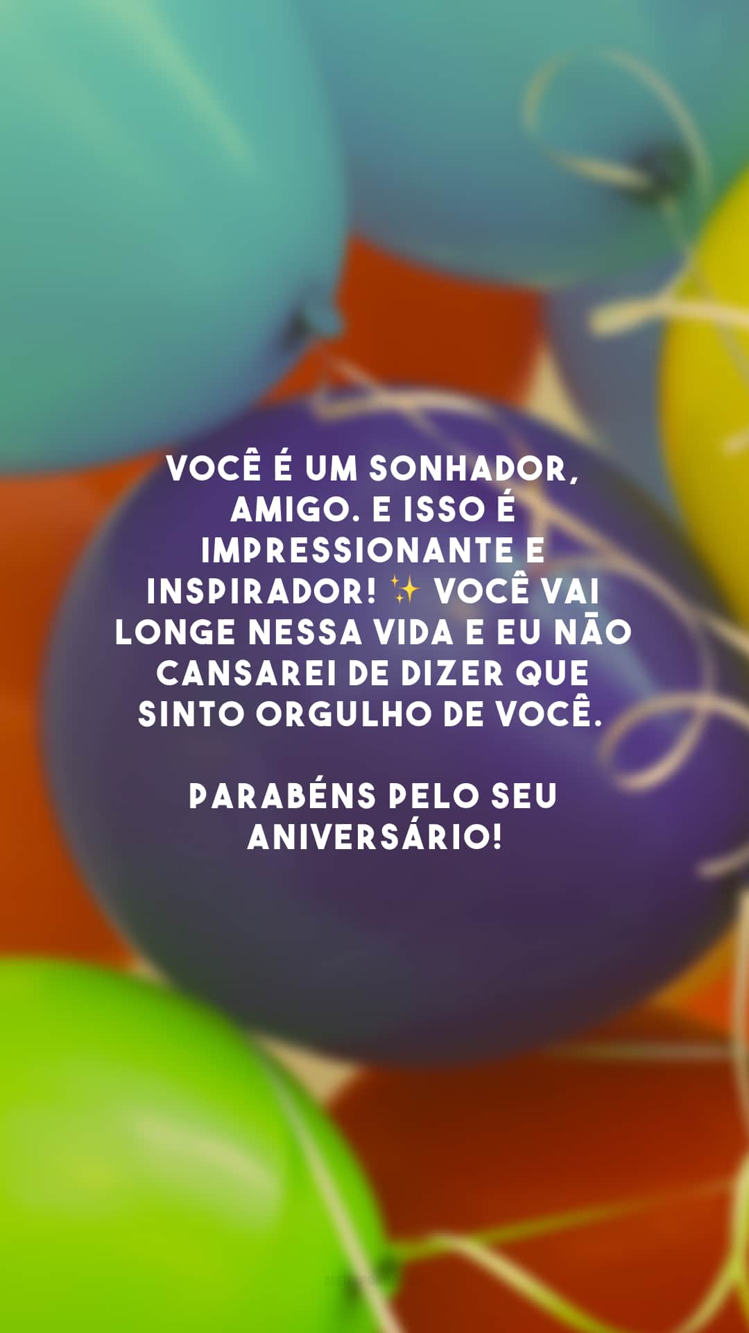 Você é um sonhador, amigo. E isso é impressionante e inspirador! ✨ Você vai longe nessa vida e eu não cansarei de dizer que sinto orgulho de você. Parabéns pelo seu aniversário!