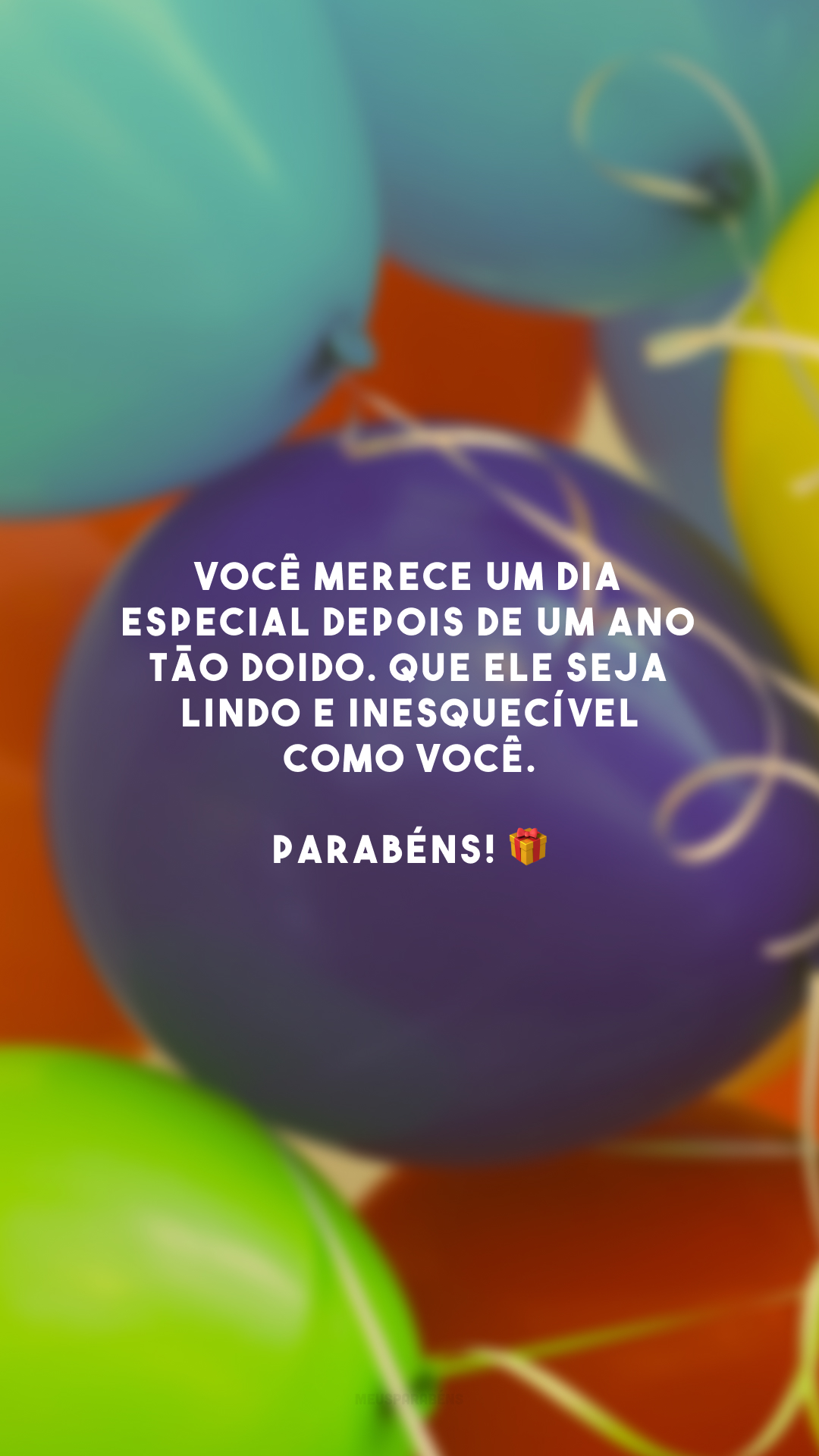 Você merece um dia especial depois de um ano tão doido. Que ele seja lindo e inesquecível como você. Parabéns! 🎁