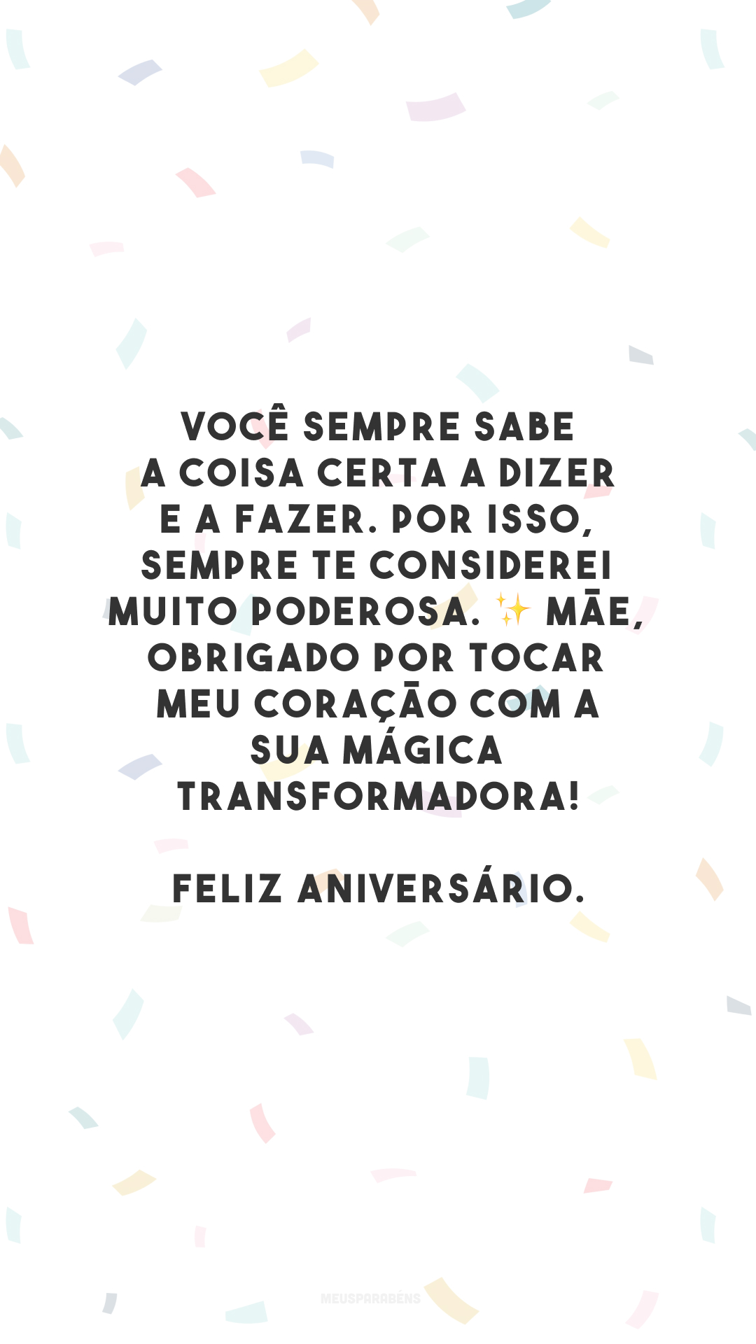 Você sempre sabe a coisa certa a dizer e a fazer. Por isso, sempre te considerei muito poderosa. ✨ Mãe, obrigado por tocar meu coração com a sua mágica transformadora! Feliz aniversário.