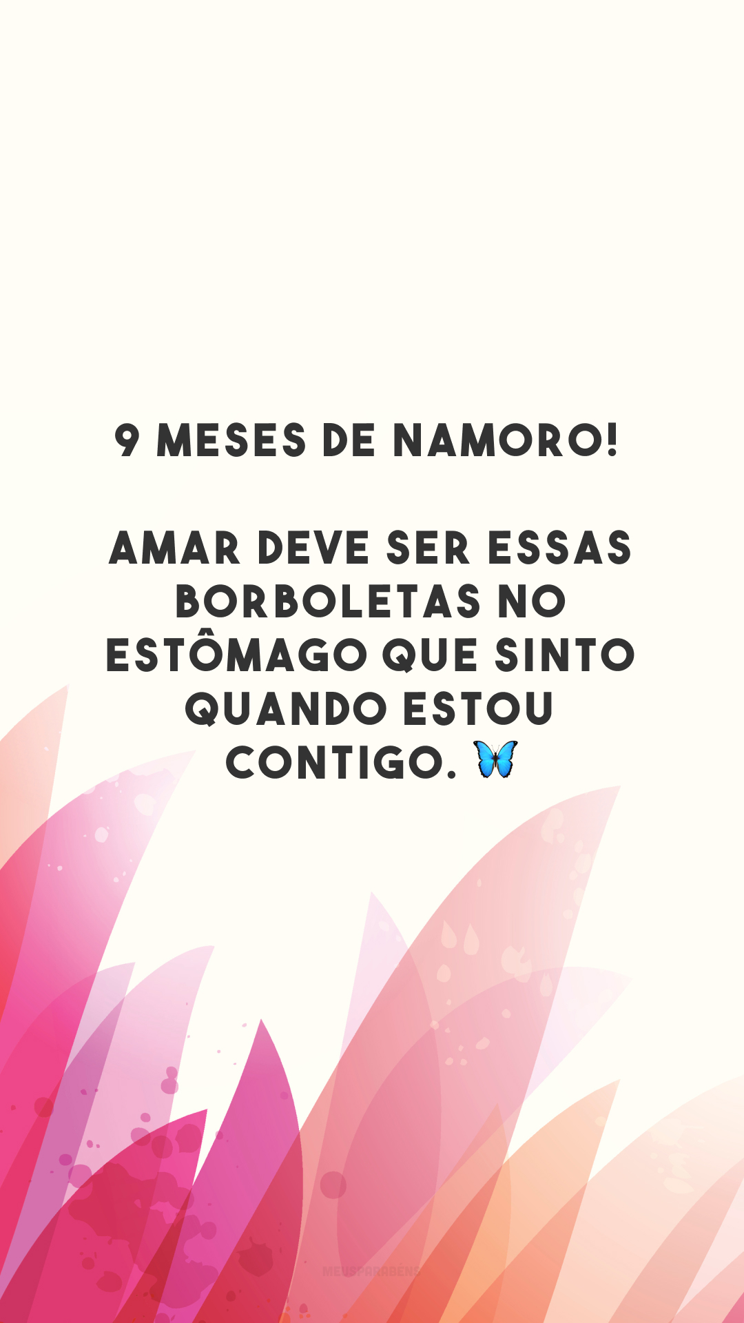 9 meses de namoro! Amar deve ser essas borboletas no estômago que sinto quando estou contigo. 🦋
