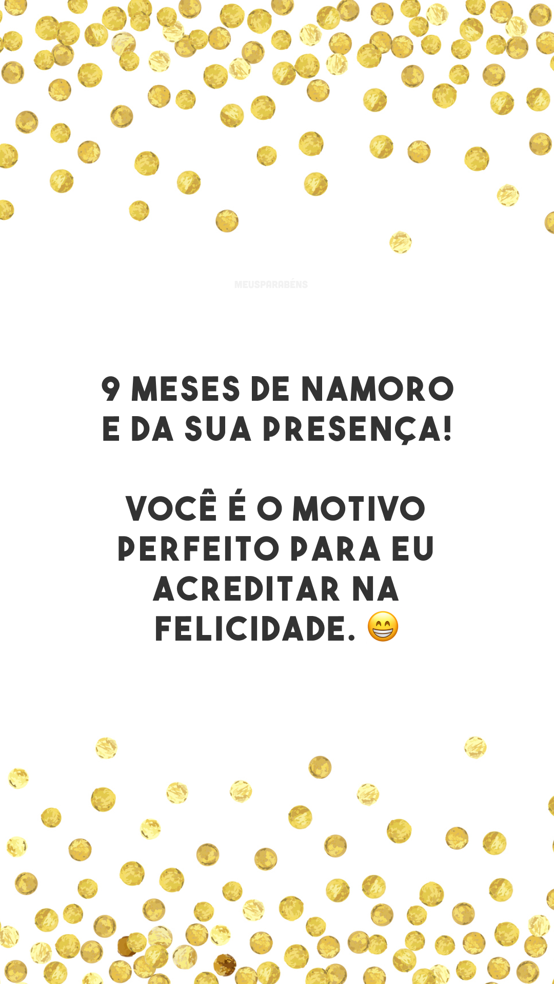 9 meses de namoro e da sua presença! Você é o motivo perfeito para eu acreditar na felicidade. 😁
