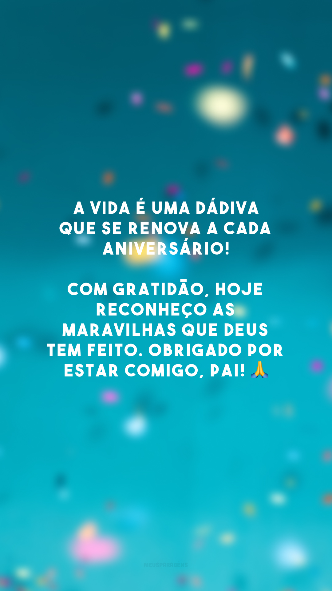 A vida é uma dádiva que se renova a cada aniversário! Com gratidão, hoje reconheço as maravilhas que Deus tem feito. Obrigado por estar comigo, Pai! 🙏