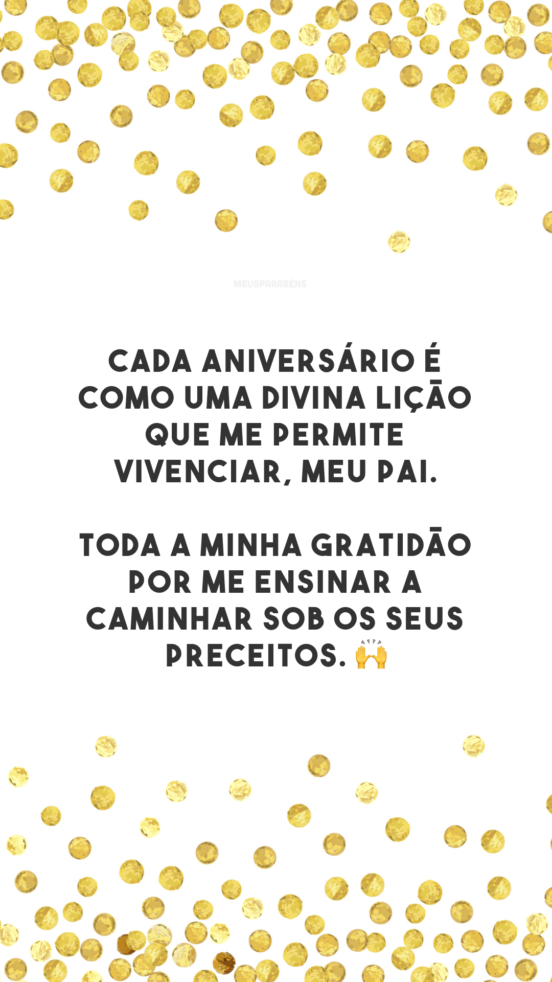 Cada aniversário é como uma divina lição que me permite vivenciar, meu Pai. Toda a minha gratidão por me ensinar a caminhar sob os Seus preceitos. 🙌