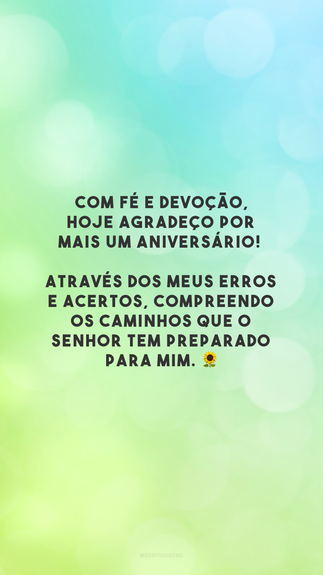 Com fé e devoção, hoje agradeço por mais um aniversário! Através dos meus erros e acertos, compreendo os caminhos que o Senhor tem preparado para mim. 🌻