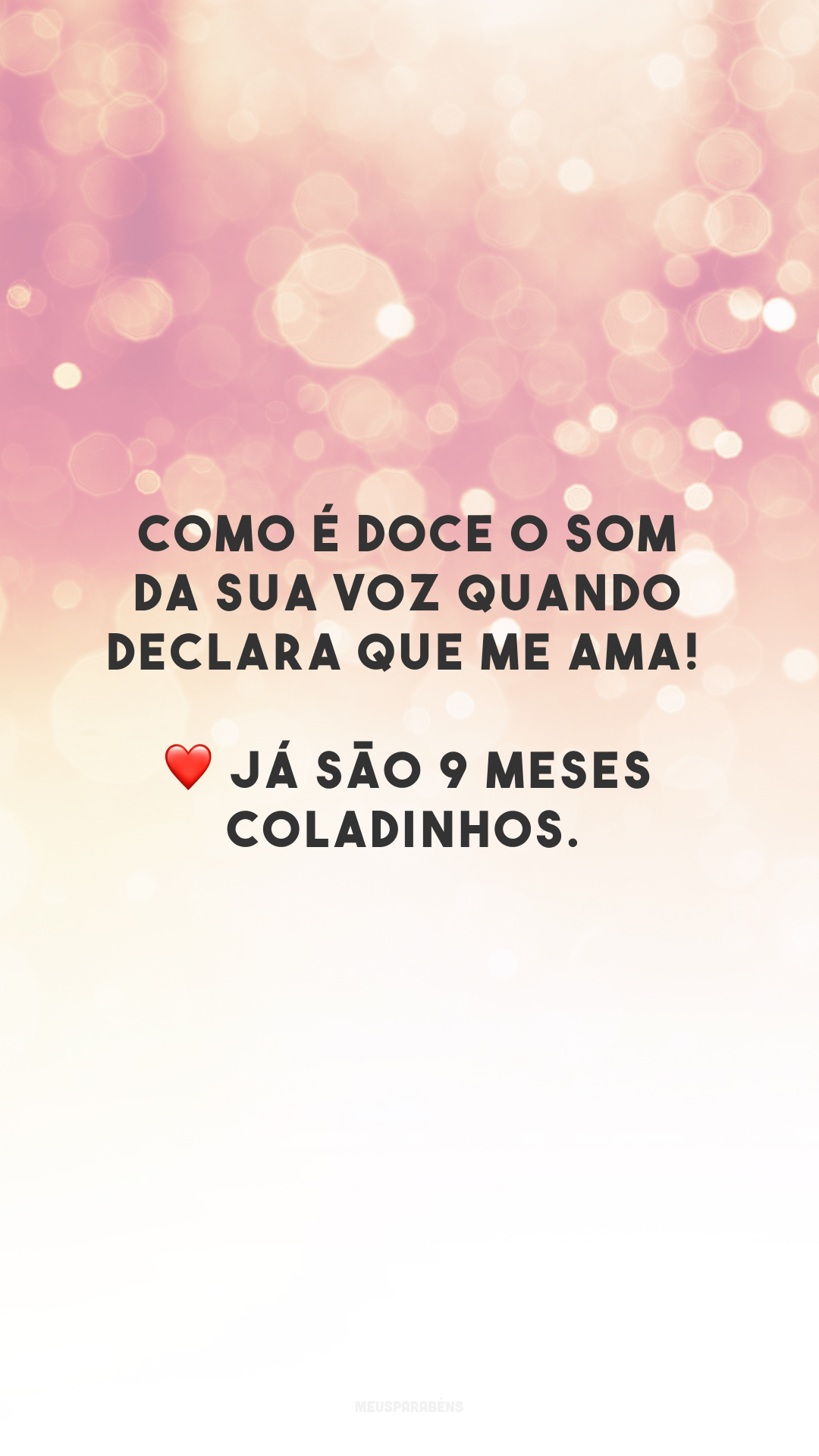 Como é doce o som da sua voz quando declara que me ama! ❤ Já são 9 meses coladinhos.
