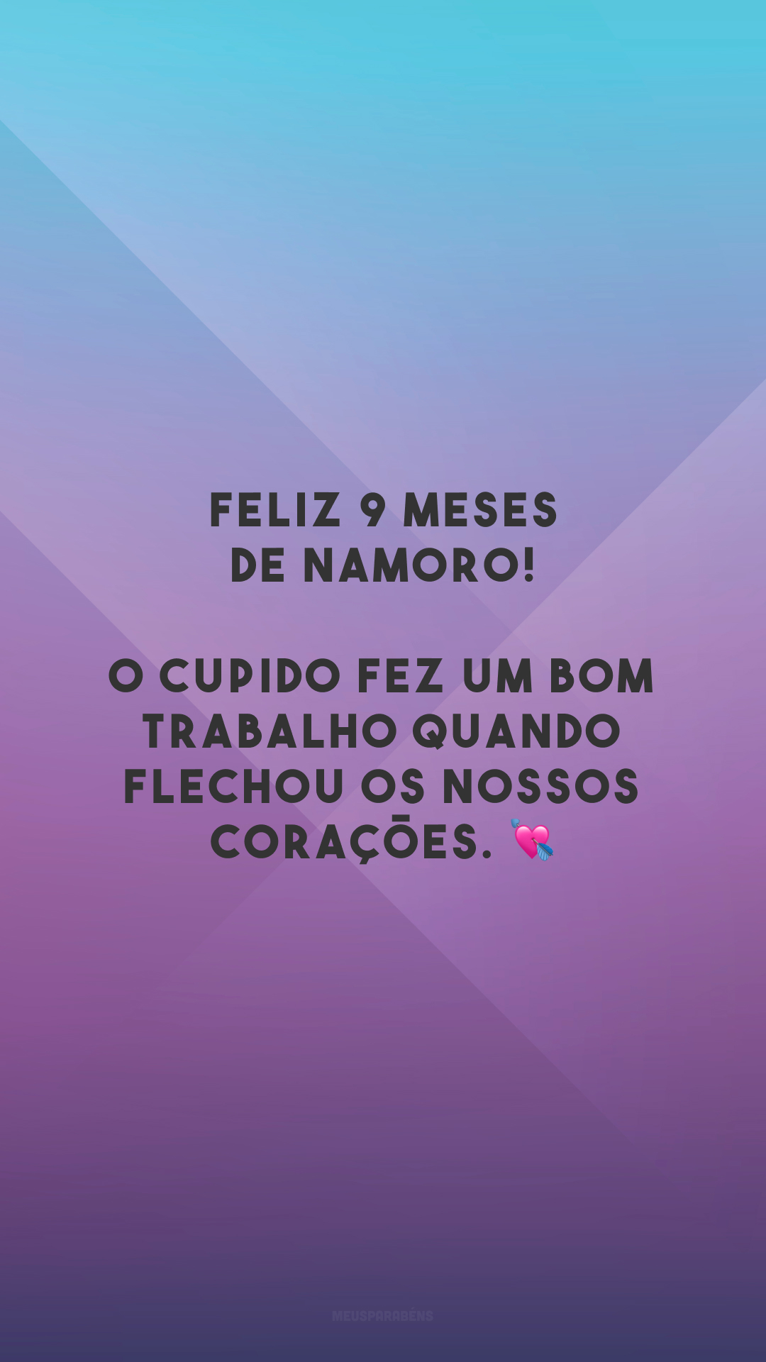 Feliz 9 meses de namoro! O cupido fez um bom trabalho quando flechou os nossos corações. 💘