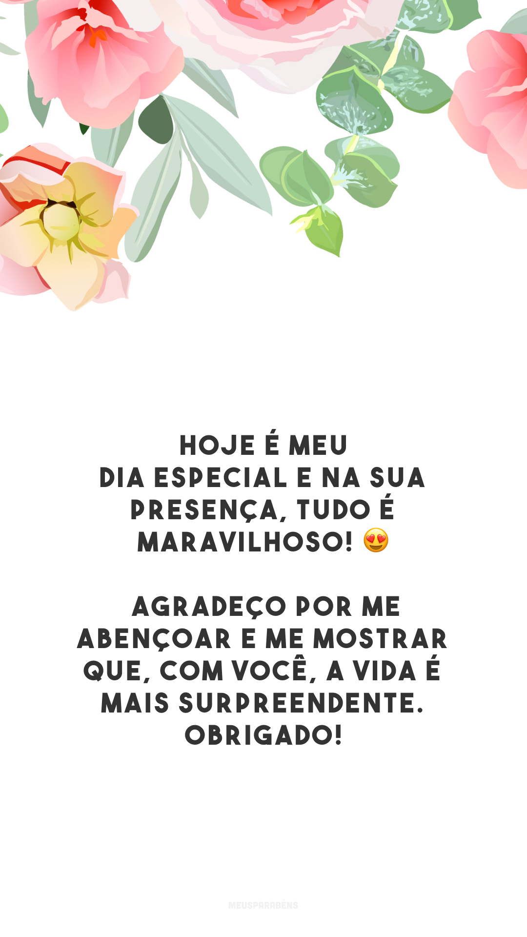 Hoje é meu dia especial e na Sua presença, tudo é maravilhoso! 😍 Agradeço por me abençoar e me mostrar que, com Você, a vida é mais surpreendente. Obrigado!