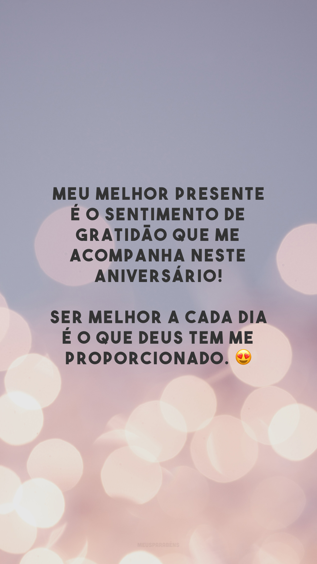 Meu melhor presente é o sentimento de gratidão que me acompanha neste aniversário! Ser melhor a cada dia é o que Deus tem me proporcionado. 😍