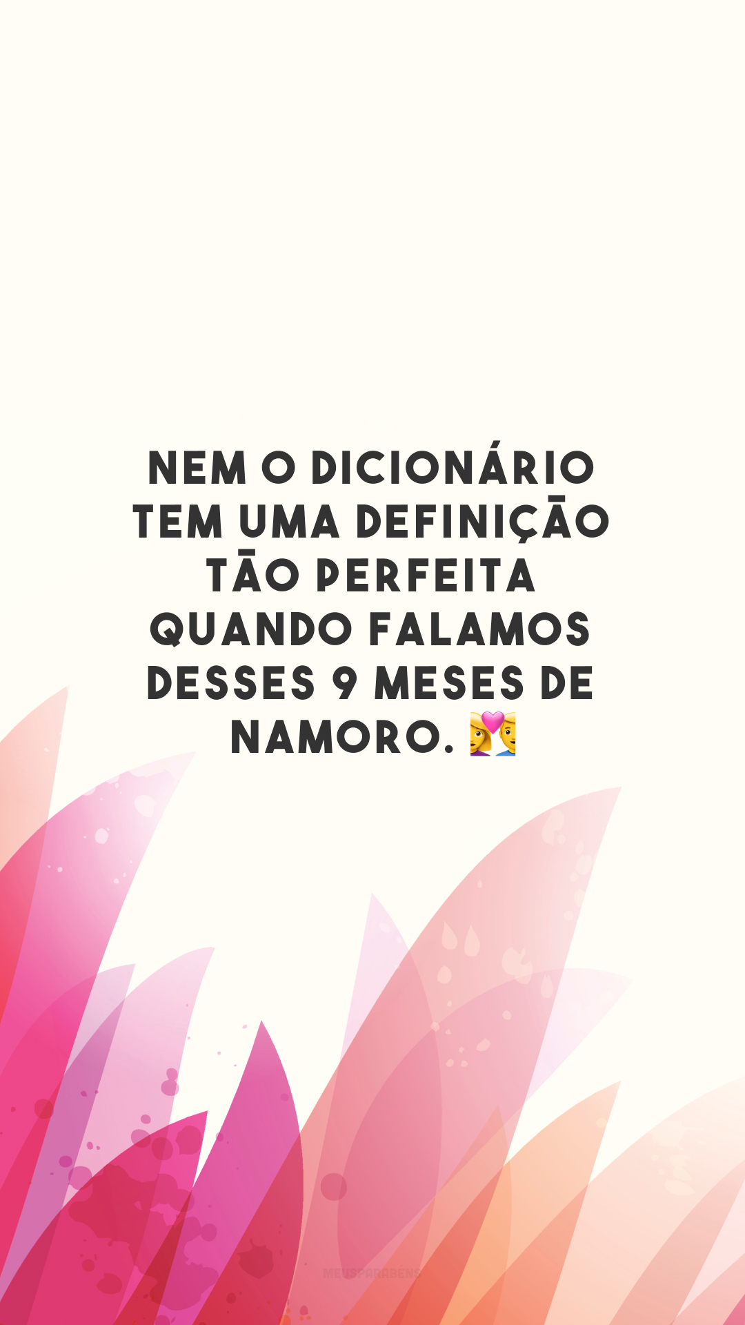 Nem o dicionário tem uma definição tão perfeita quando falamos desses 9 meses de namoro. 👩‍❤️‍👨