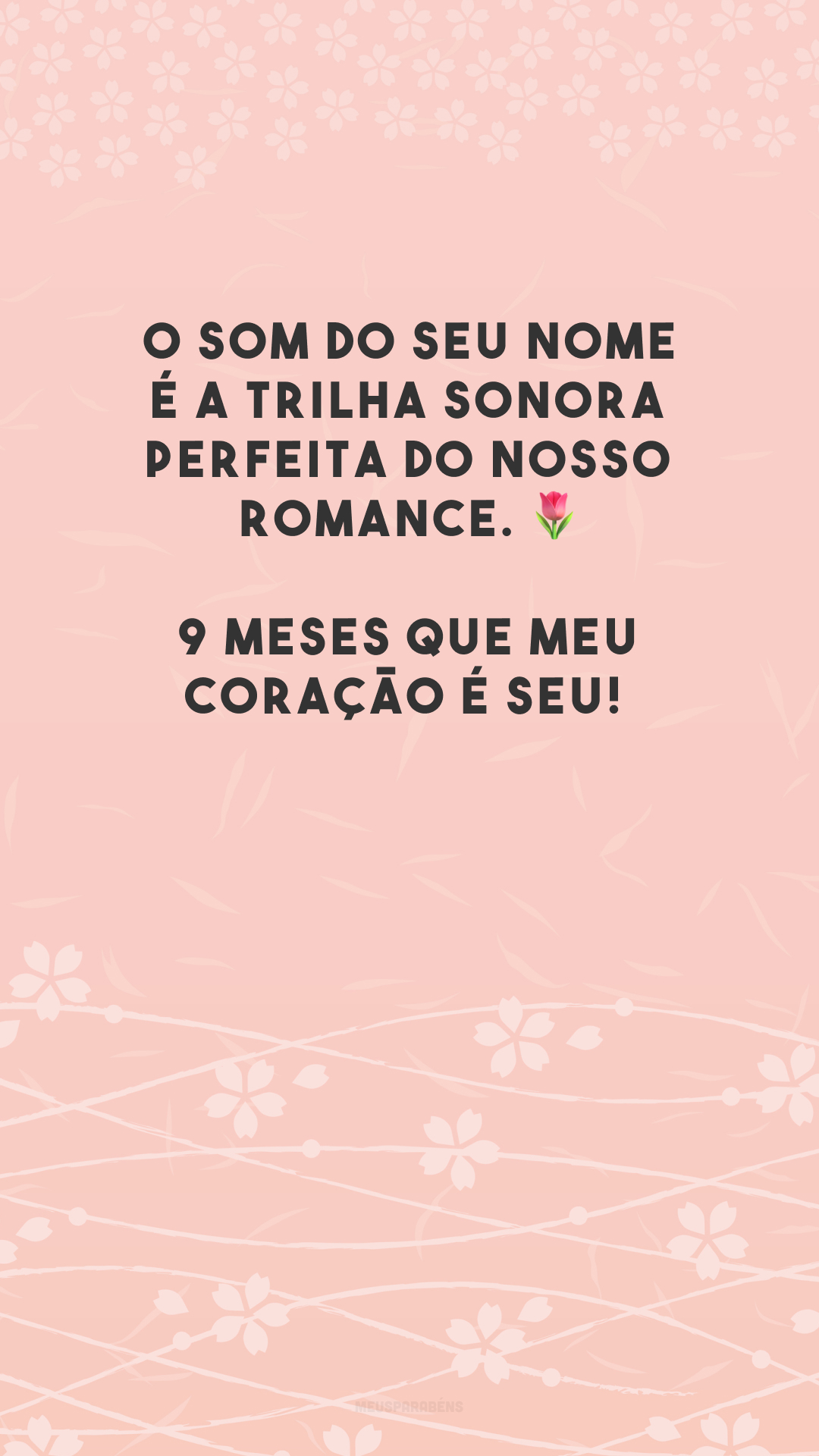 O som do seu nome é a trilha sonora perfeita do nosso romance. 🌷 9 meses que meu coração é seu!
