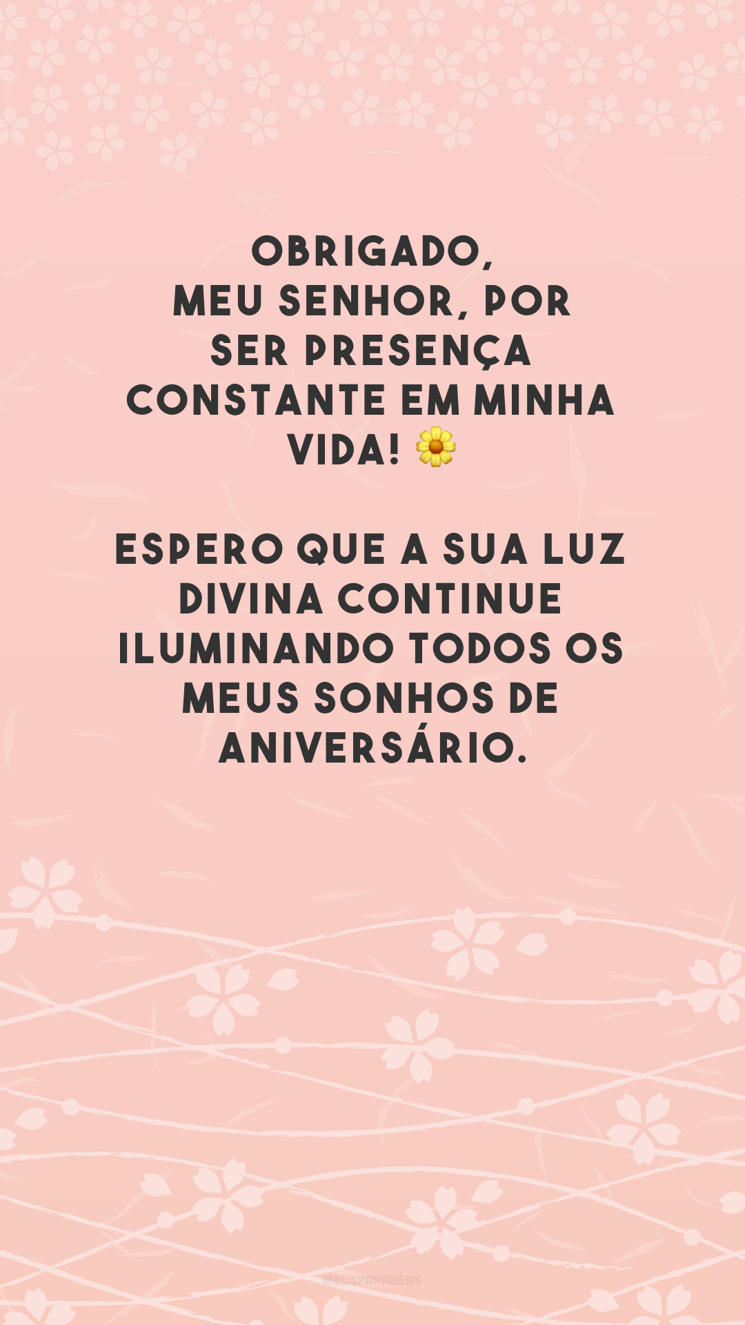 Obrigado, meu Senhor, por ser presença constante em minha vida! 🌼 Espero que a Sua luz divina continue iluminando todos os meus sonhos de aniversário.