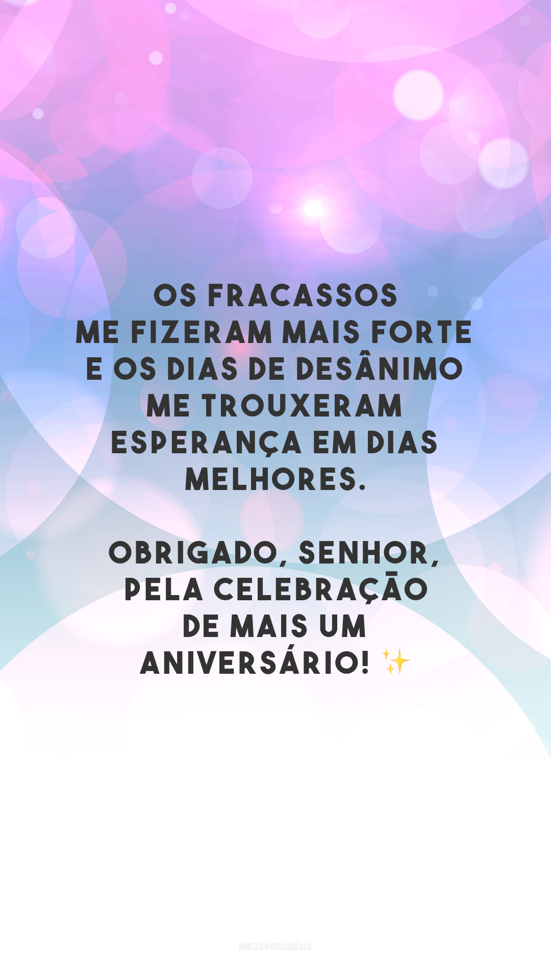 Os fracassos me fizeram mais forte e os dias de desânimo me trouxeram esperança em dias melhores. Obrigado, Senhor, pela celebração de mais um aniversário! ✨