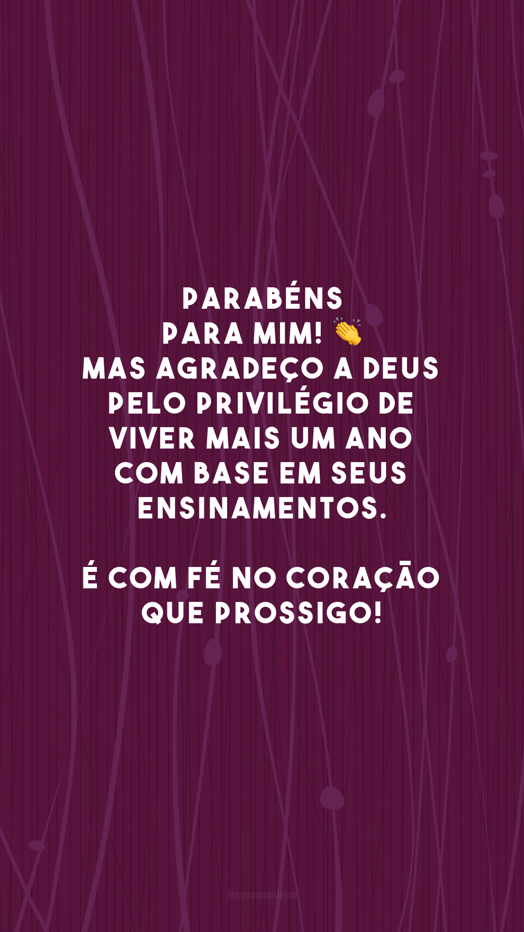 Parabéns para mim! 👏 Mas agradeço a Deus pelo privilégio de viver mais um ano com base em Seus ensinamentos. É com fé no coração que prossigo!