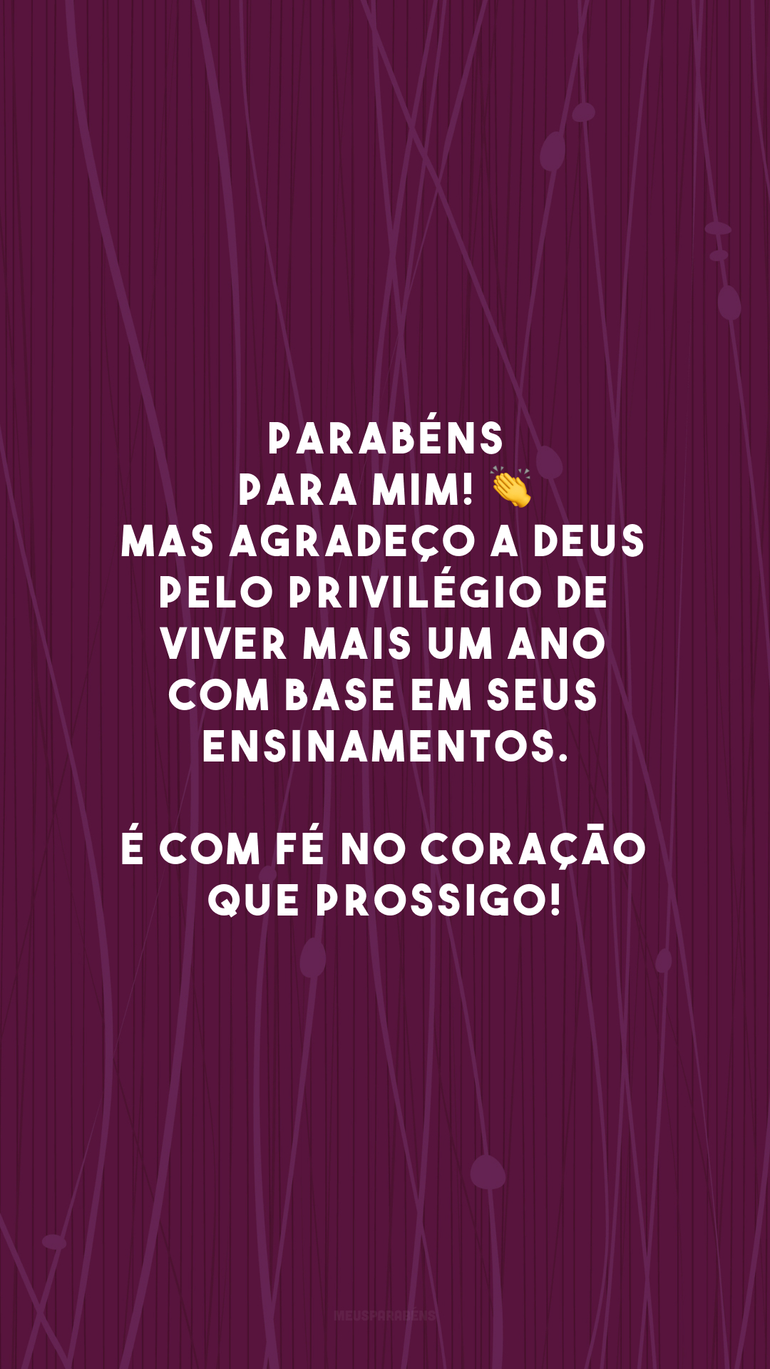 Parabéns para mim! 👏 Mas agradeço a Deus pelo privilégio de viver mais um ano com base em Seus ensinamentos. É com fé no coração que prossigo!