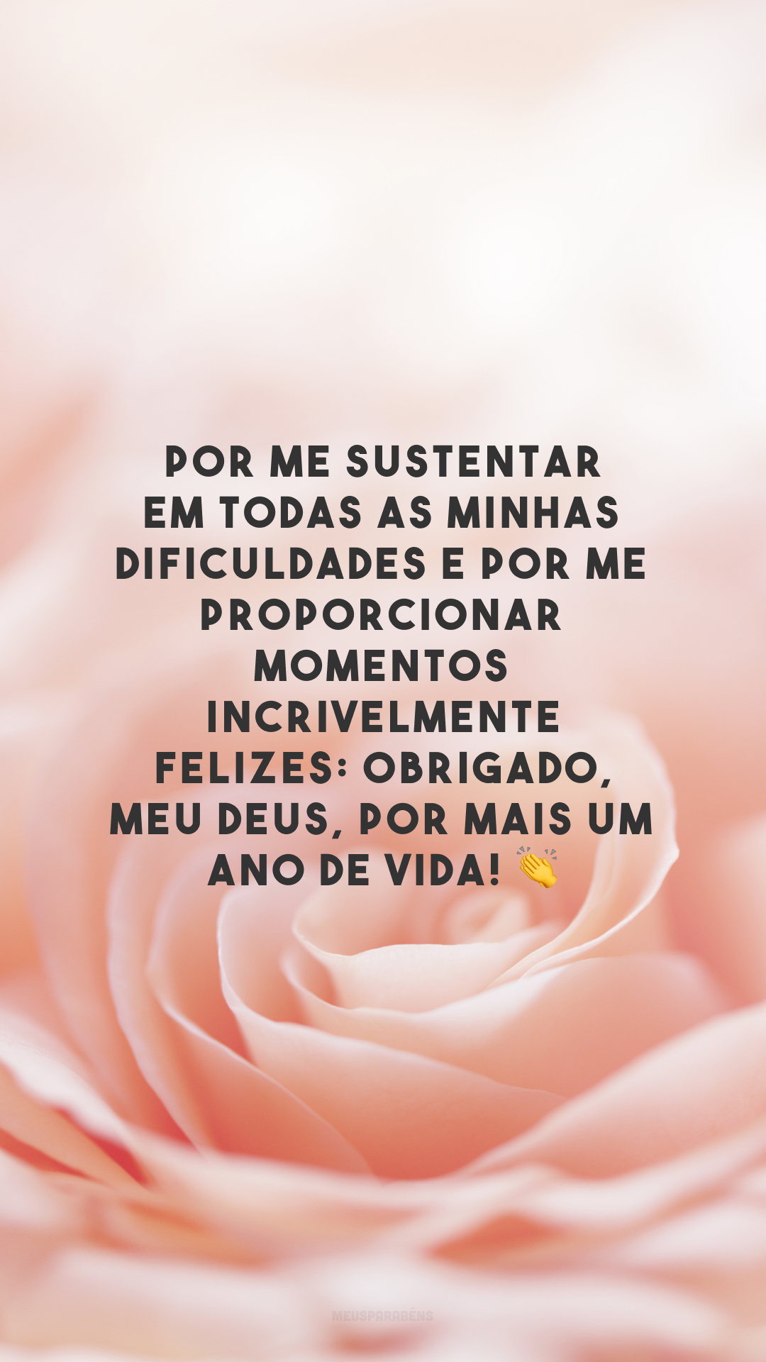 Por me sustentar em todas as minhas dificuldades e por me proporcionar momentos incrivelmente felizes: obrigado, meu Deus, por mais um ano de vida! 👏