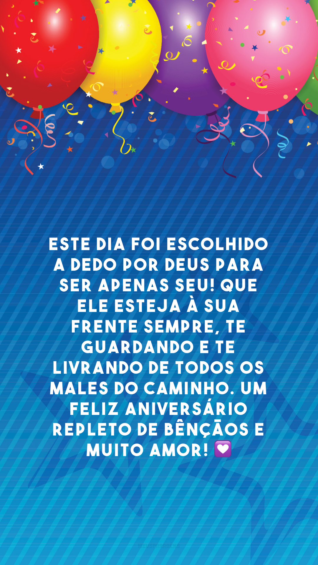 Este dia foi escolhido a dedo por Deus para ser apenas seu! Que Ele esteja à sua frente sempre, te guardando e te livrando de todos os males do caminho. Um feliz aniversário repleto de bênçãos e muito amor! 💟