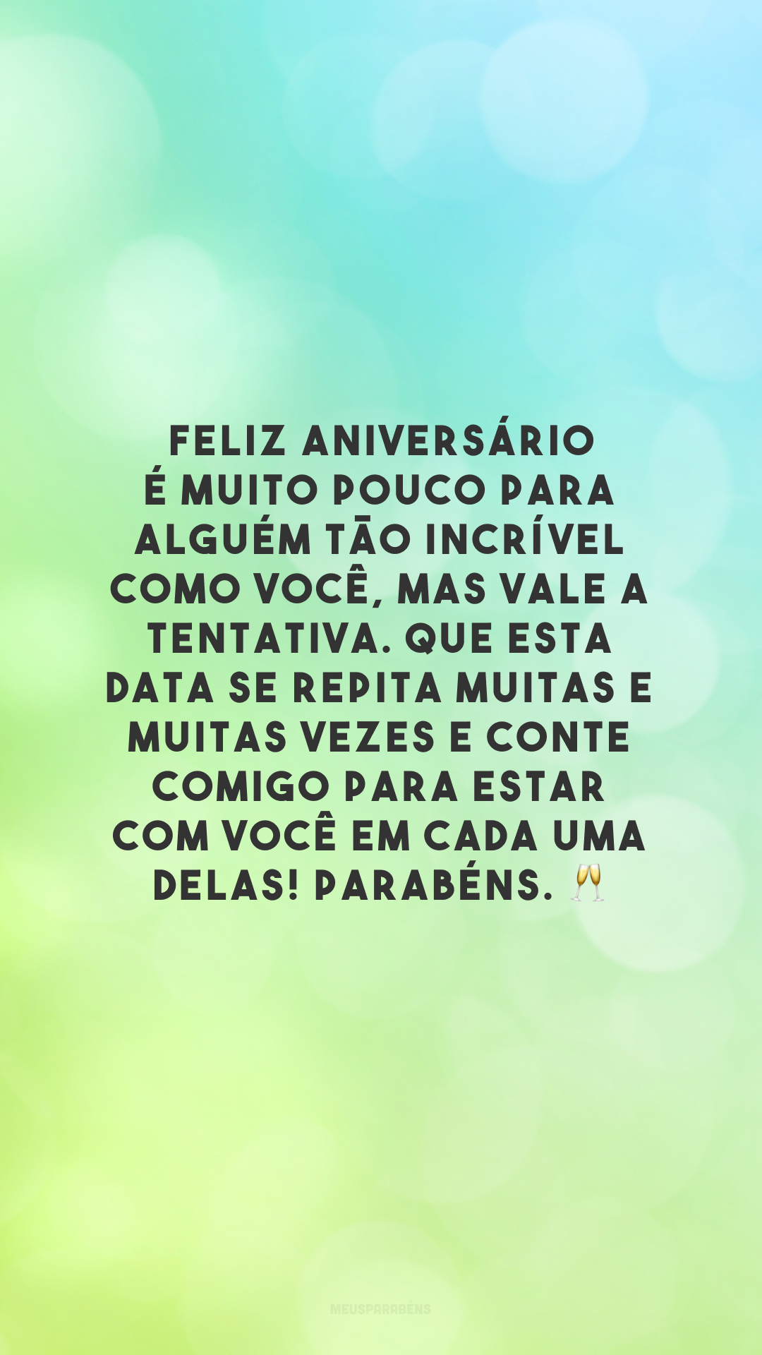 Feliz aniversário é muito pouco para alguém tão incrível como você, mas vale a tentativa. Que esta data se repita muitas e muitas vezes e conte comigo para estar com você em cada uma delas! Parabéns. 🥂