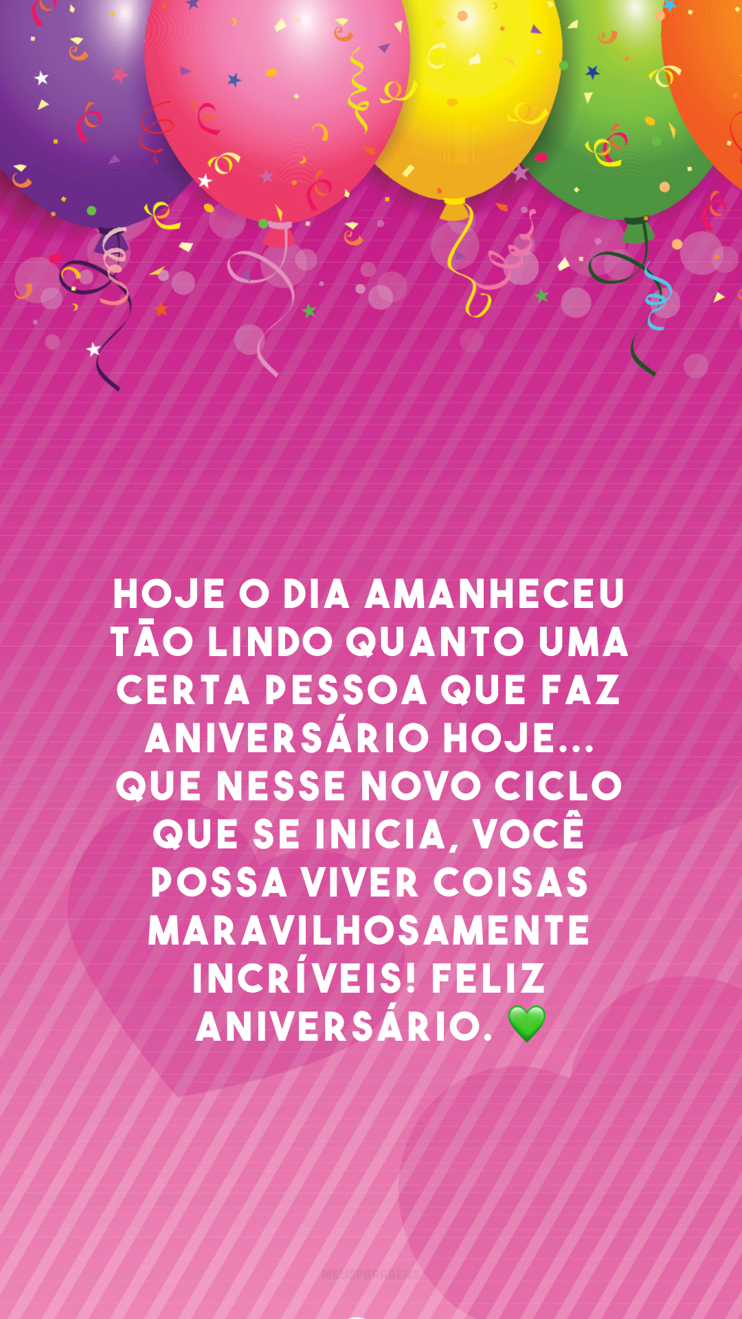 Hoje o dia amanheceu tão lindo quanto uma certa pessoa que faz aniversário hoje... Que nesse novo ciclo que se inicia, você possa viver coisas maravilhosamente incríveis! Feliz aniversário. 💚